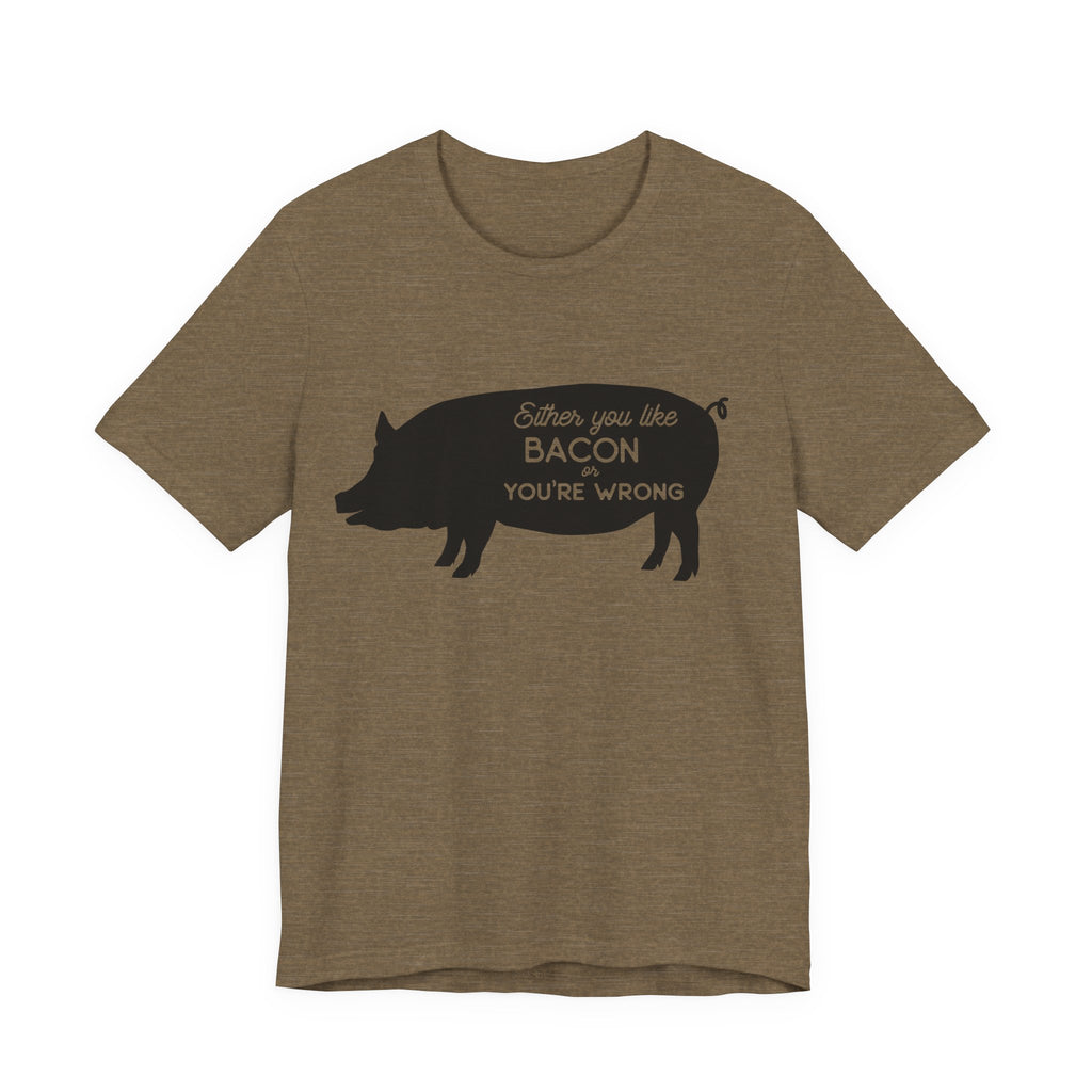 Either You Like Bacon or You're Wrong | Tee