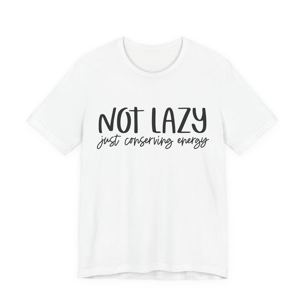 Not Lazy, Just Conserving Energy | Tee