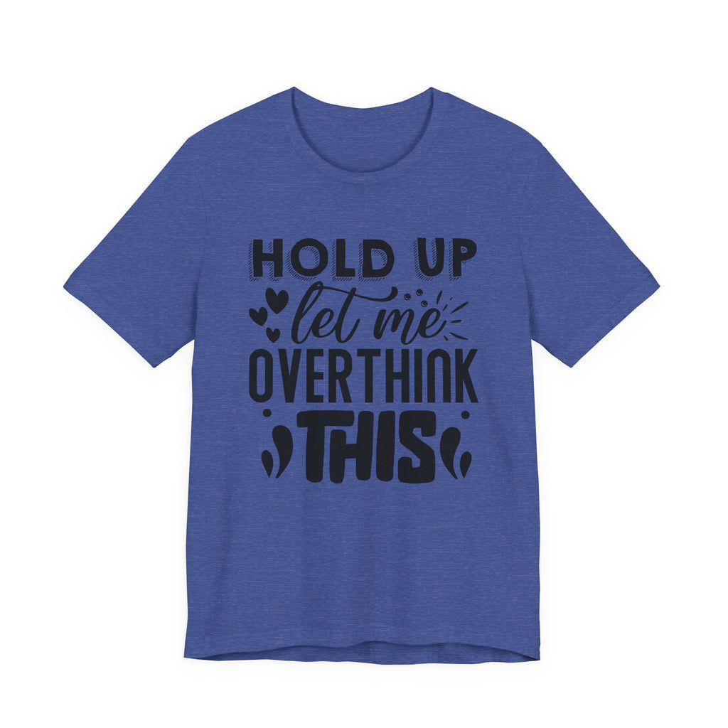 Hold Up, Let Me Overthink This | Tee