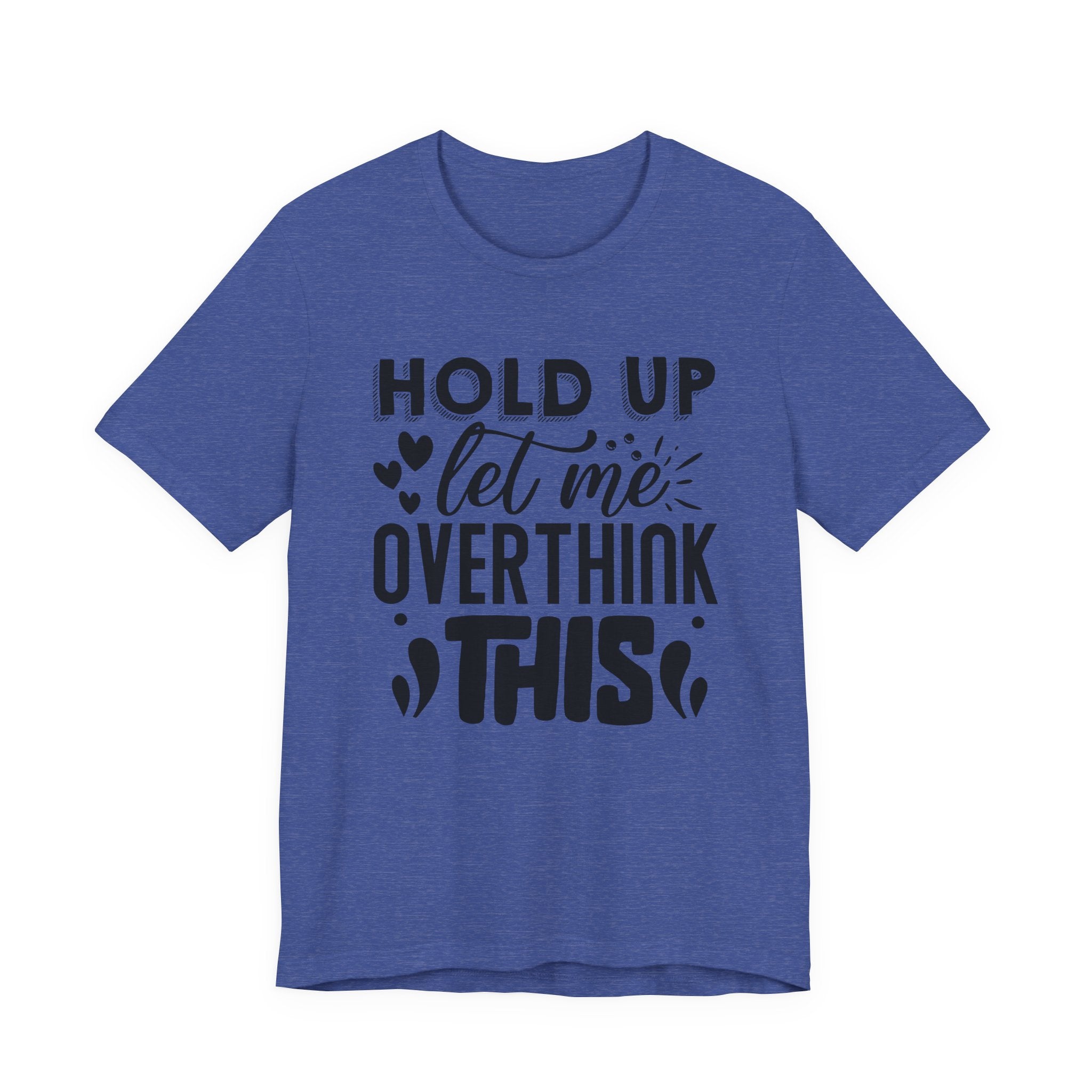 Hold Up, Let Me Overthink This | Tee
