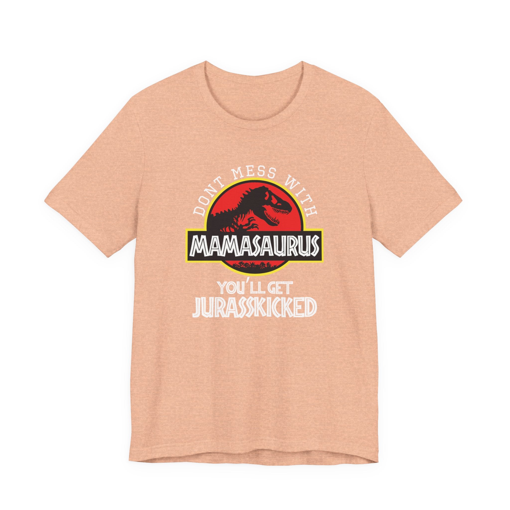Don't Mess With Mama, You'll Get Jurasskicked | Tee