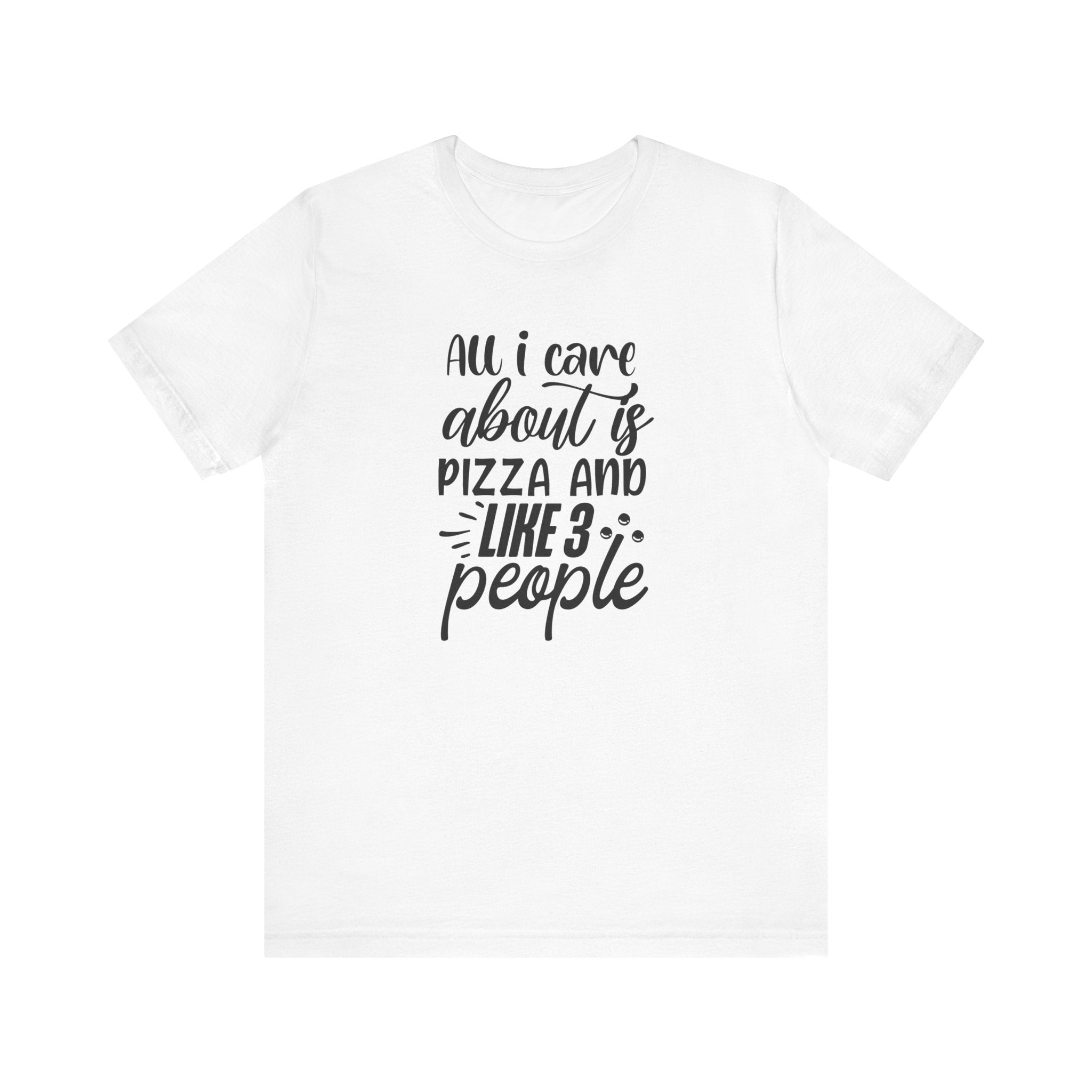 All I Care About Is Pizza and Like 3 People | Tee