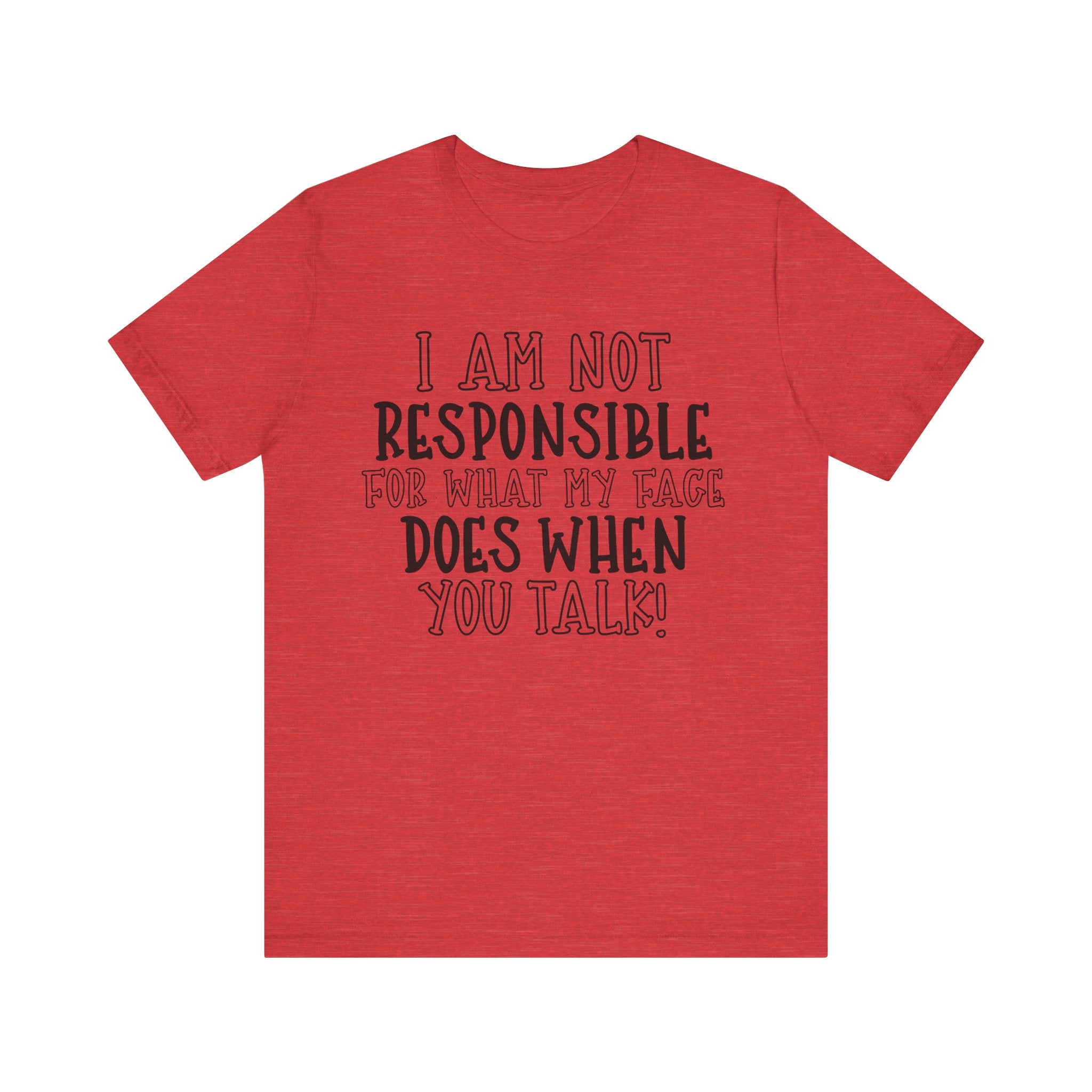 I Am Not Responsible for What My Face Does When You Talk | Tee
