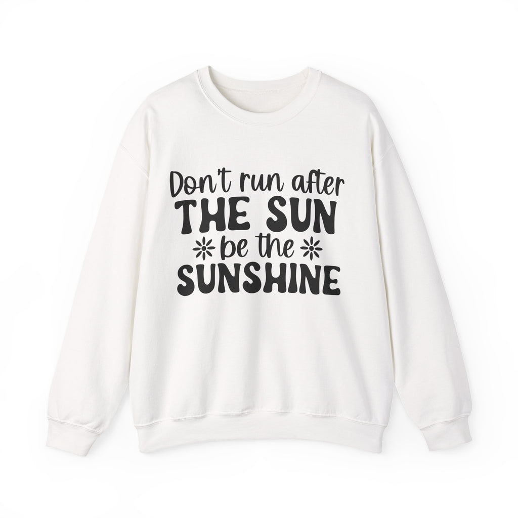 Don't Run After the Sun, Be the Sunshine | Crewneck Sweatshirt