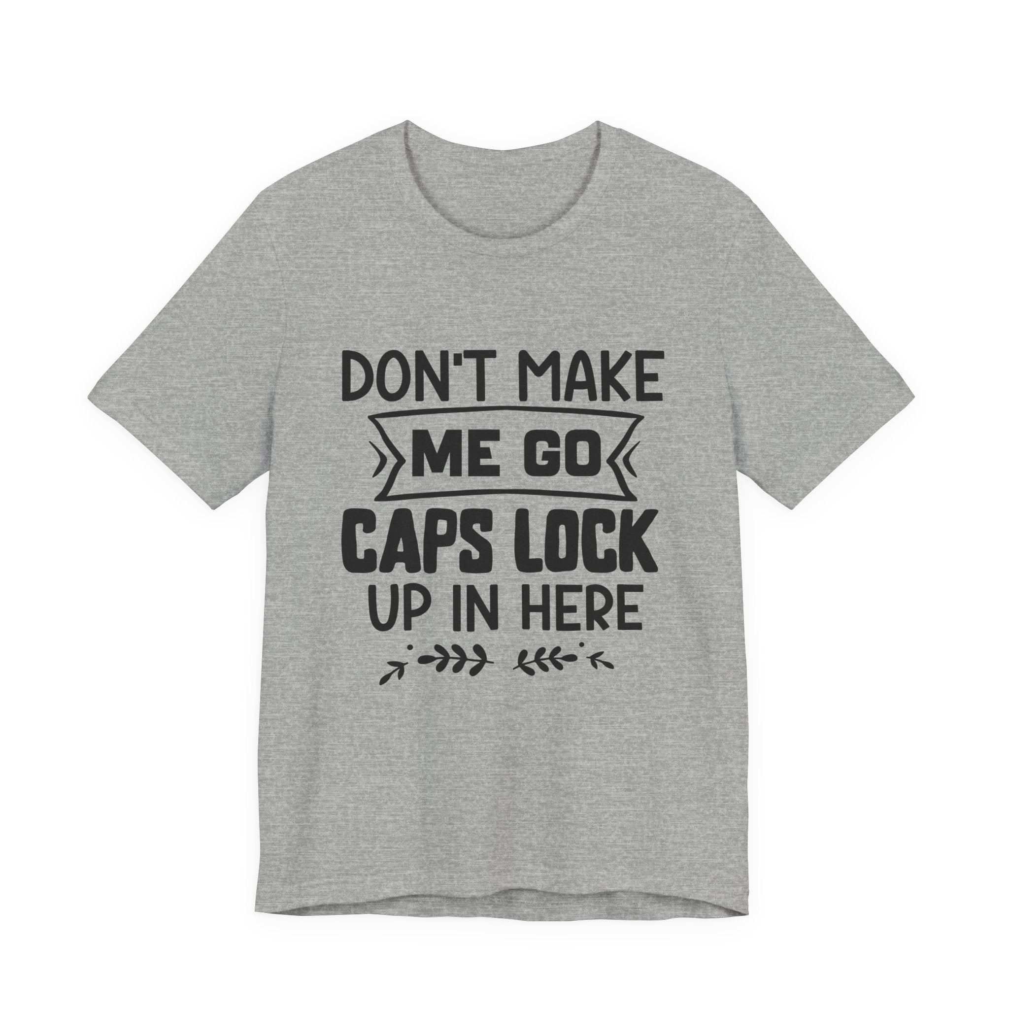 Don't Make Me Go Caps Lock Up in Here | Tee
