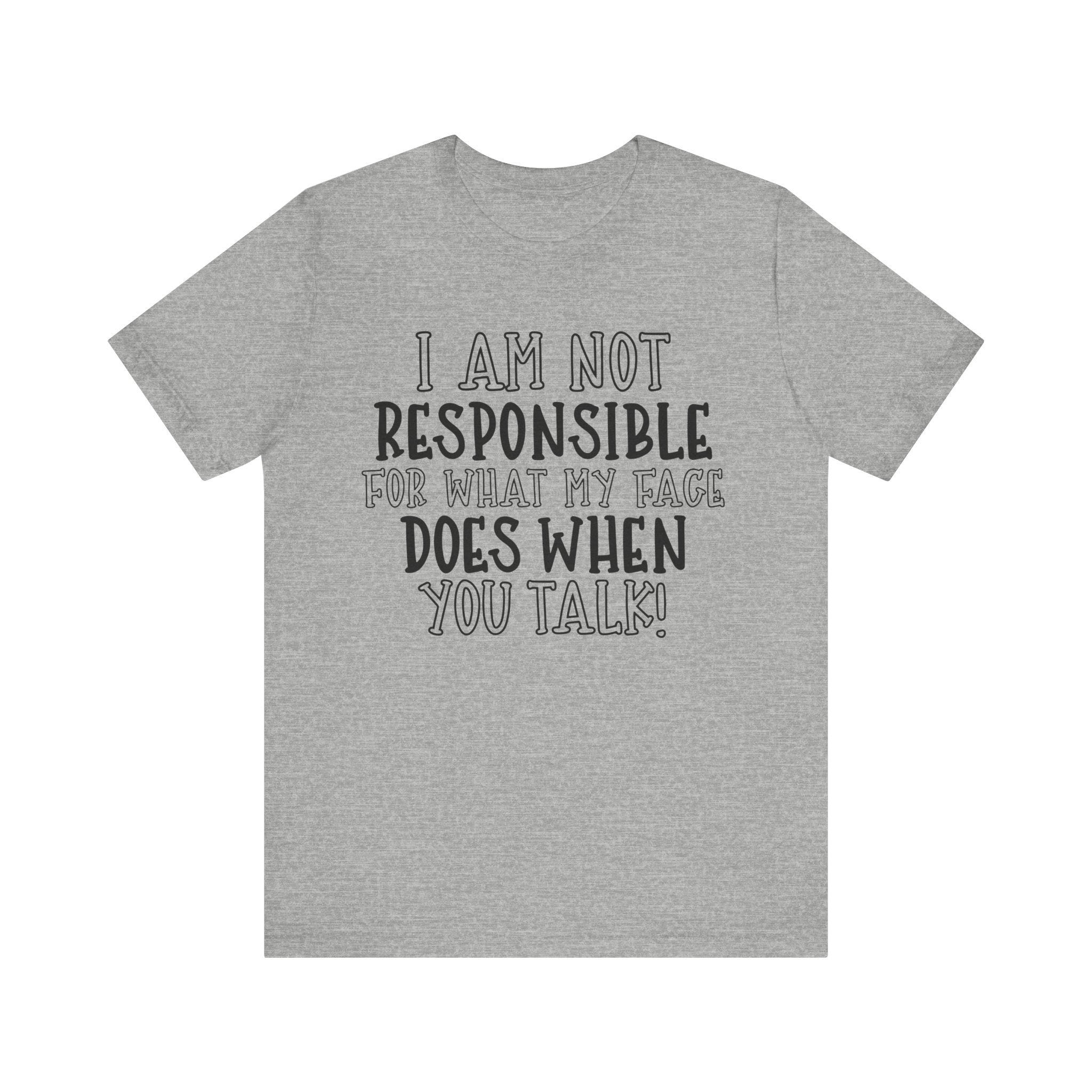 I Am Not Responsible for What My Face Does When You Talk | Tee