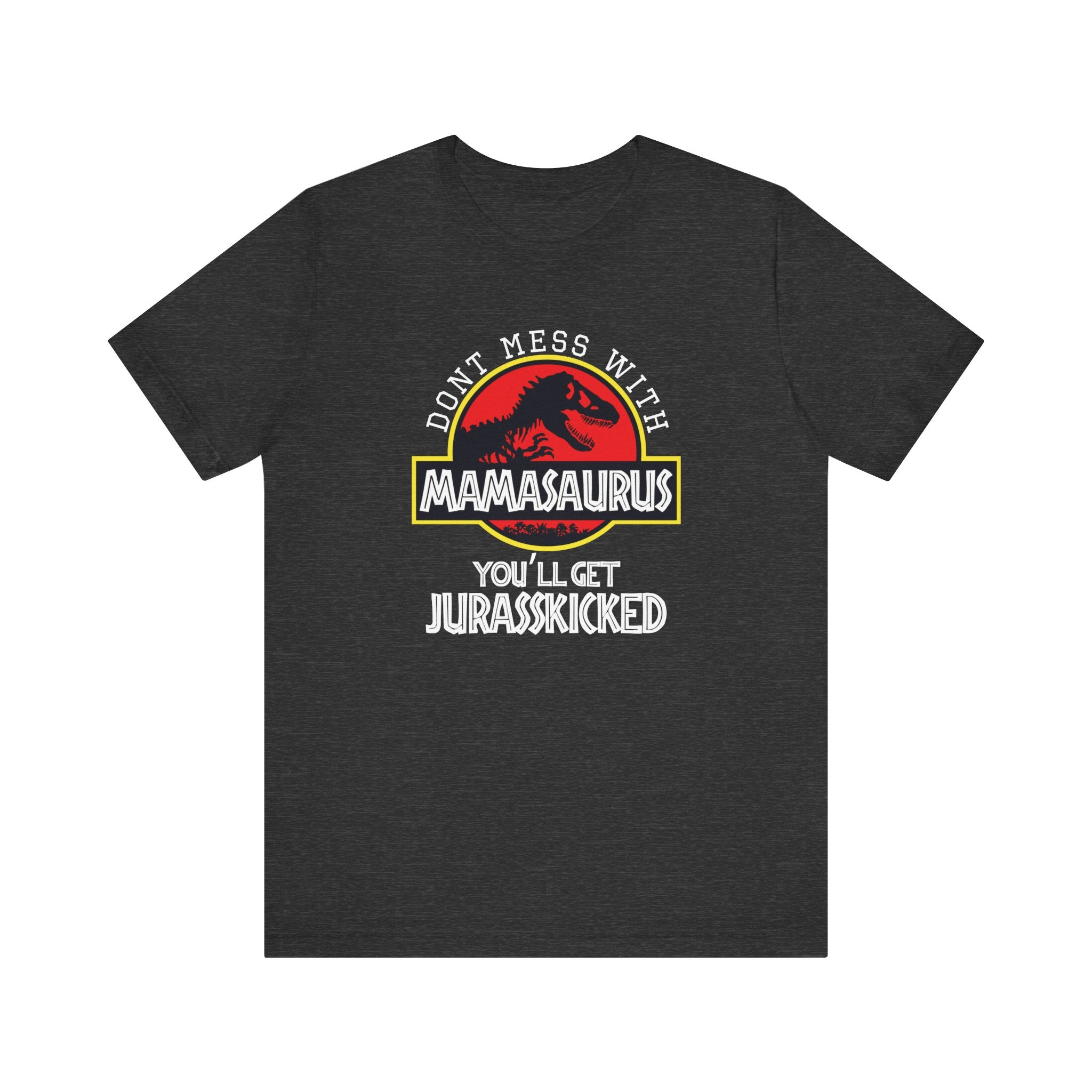 Don't Mess With Mama, You'll Get Jurasskicked | Tee