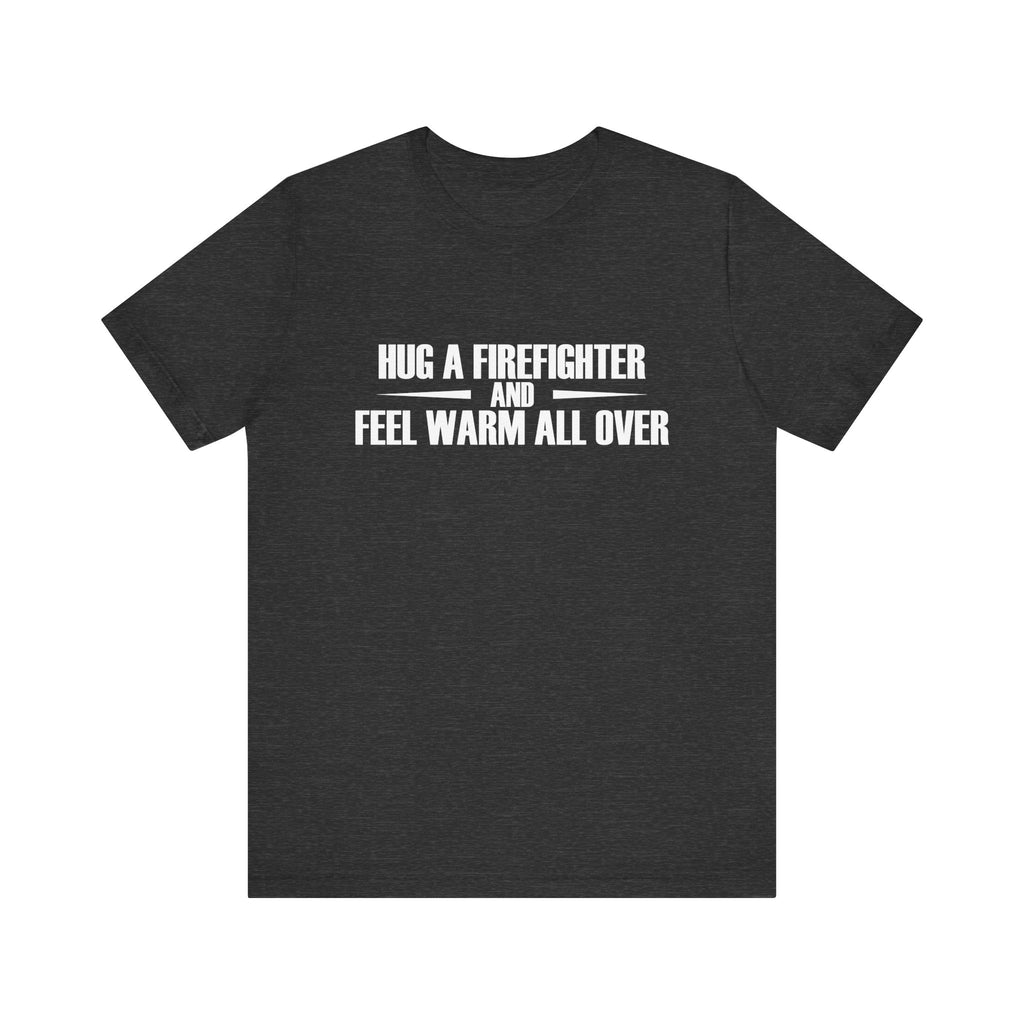Hug a Firefighter and Feel Warm All Over | Tee