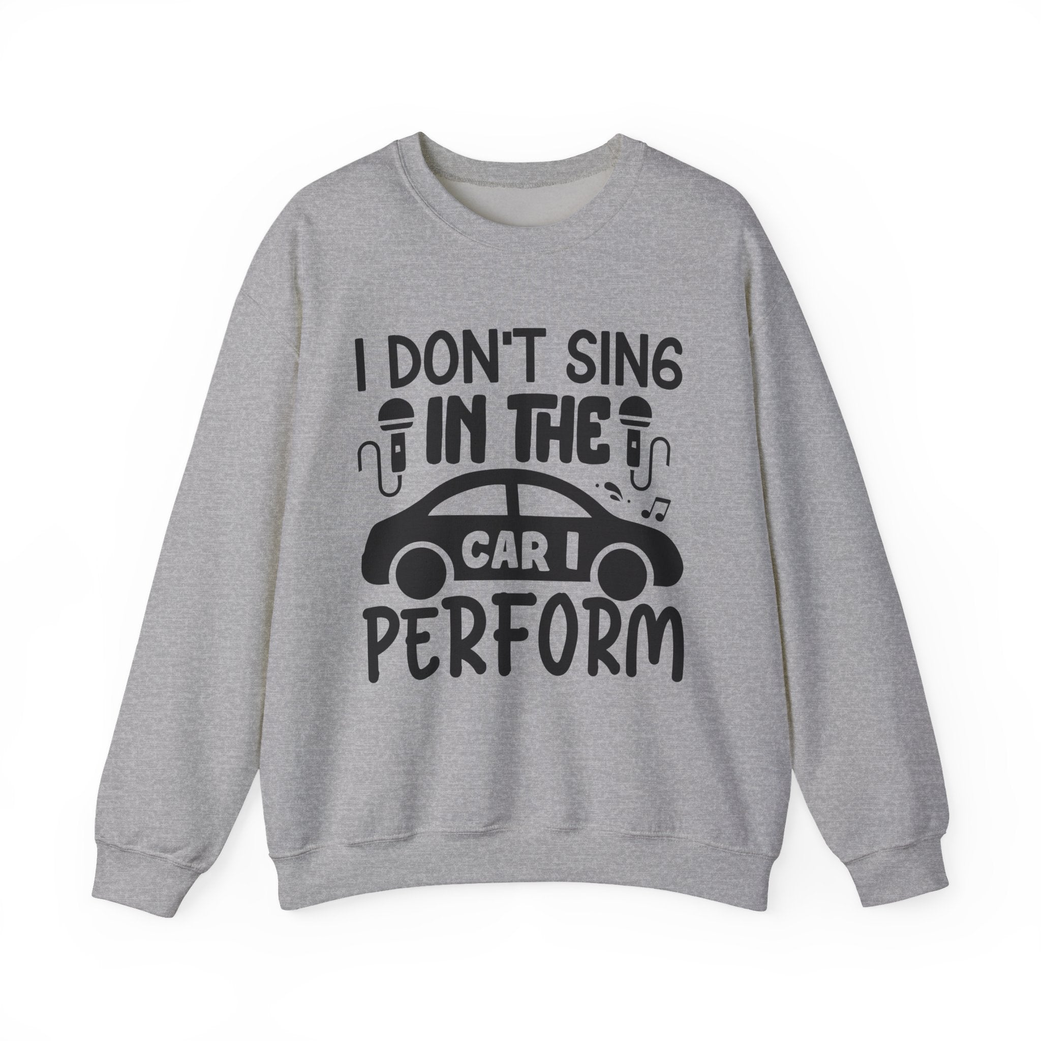 I Don't Sing in the Car, I Perform | Crewneck Sweatshirt