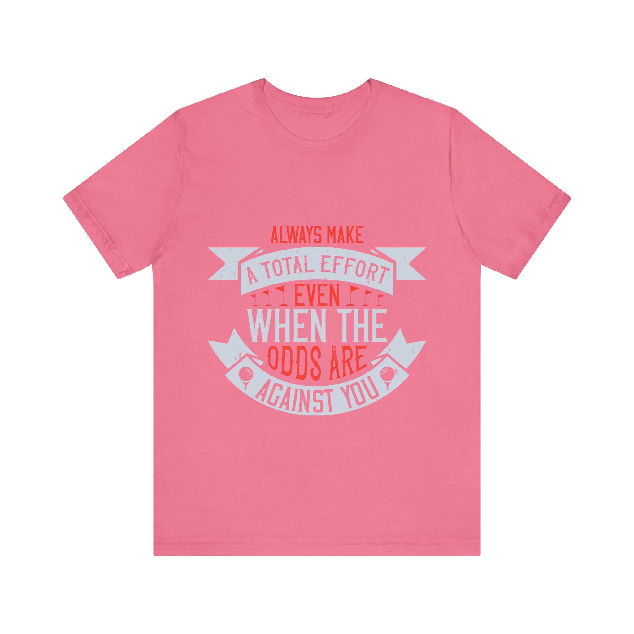 Always Make a Total Effort, Even When the Odds Are Against You | Tee