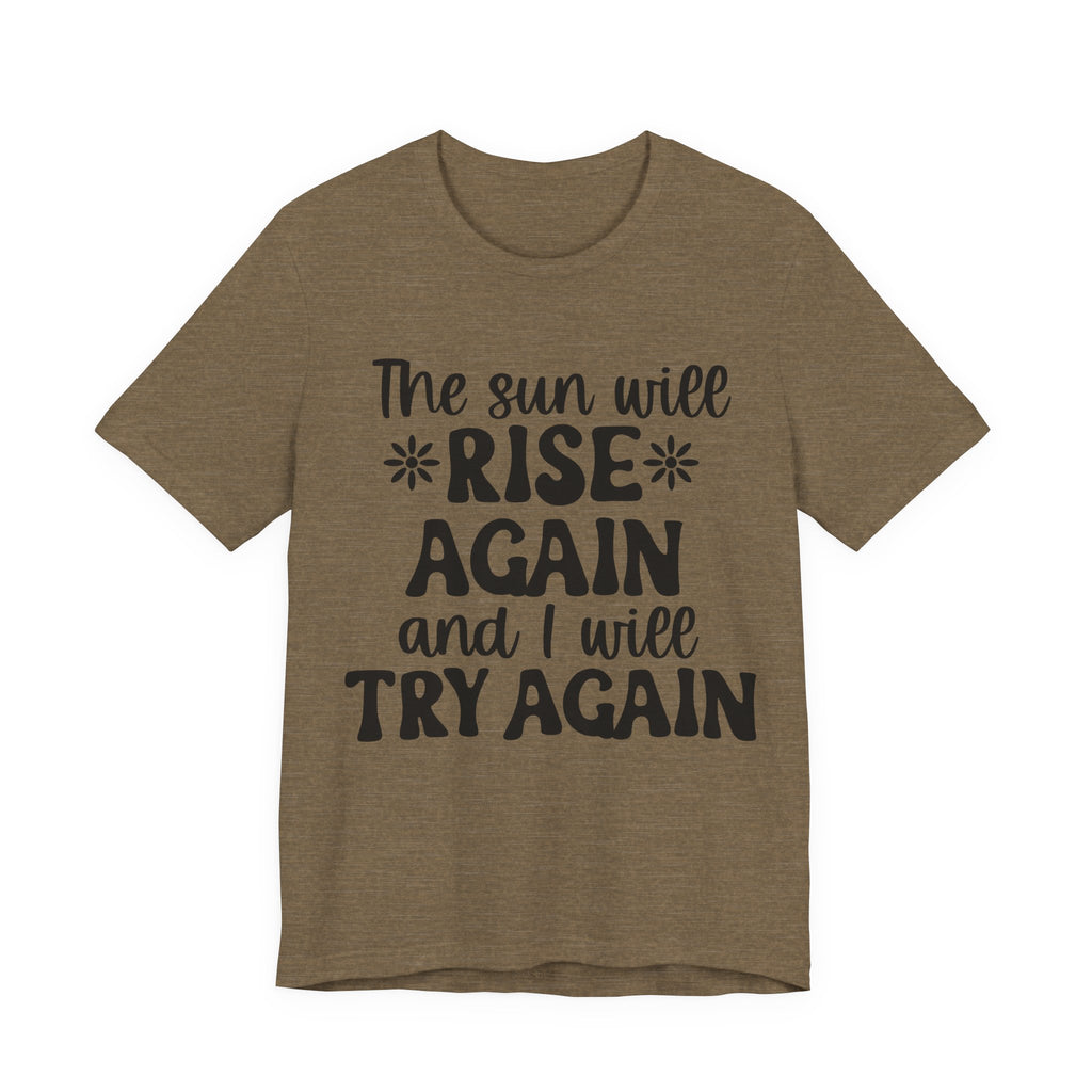 The Sun Will Rise Again and I Will Try Again | Tee