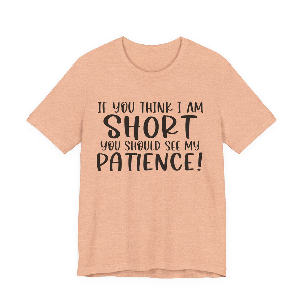 If You Think I Am Short, You Should See My Patience | Tee