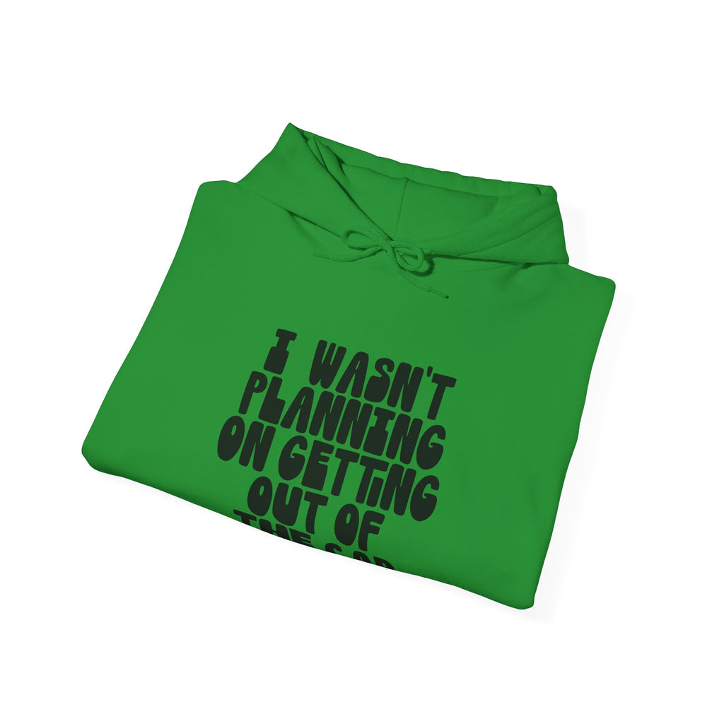 I Wasn't Planning on Getting Out of the Car | Hoodie
