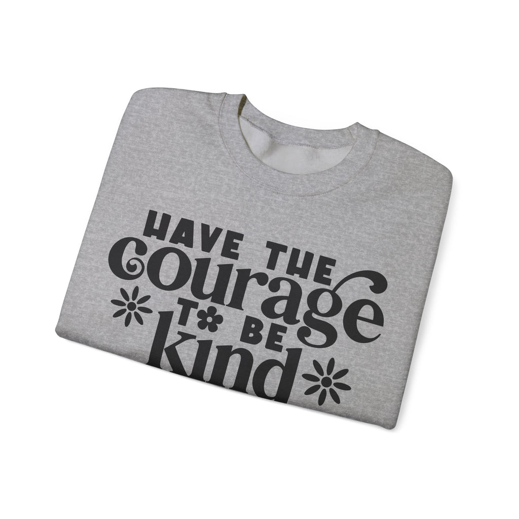 Have the Courage to Be Kind | Crewneck Sweatshirt