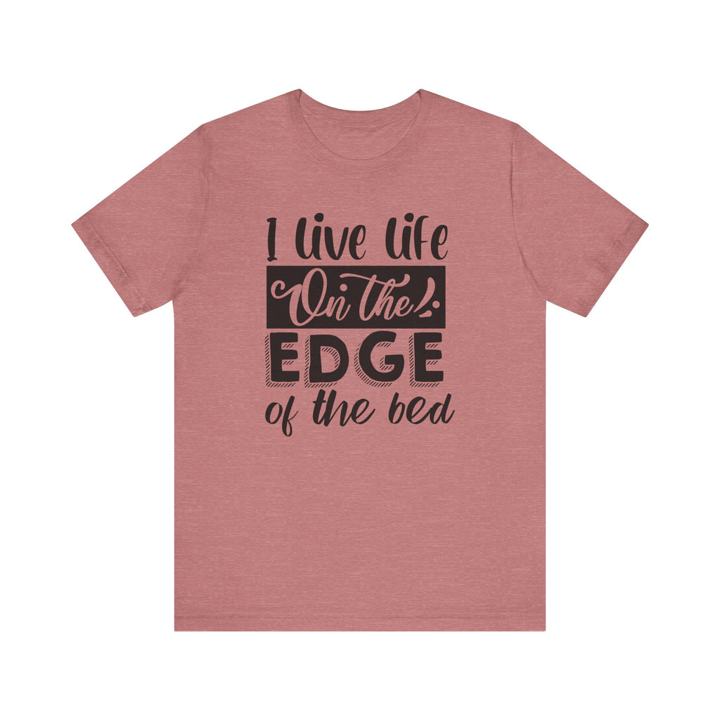 I Live Life on the Edge of the Bed | Tee