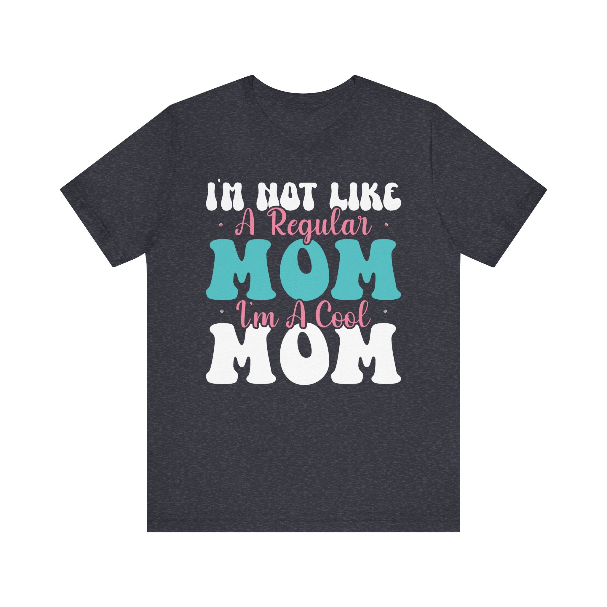 I'm Not Like a Regular Mom, I'm a Cool Mom | Tee