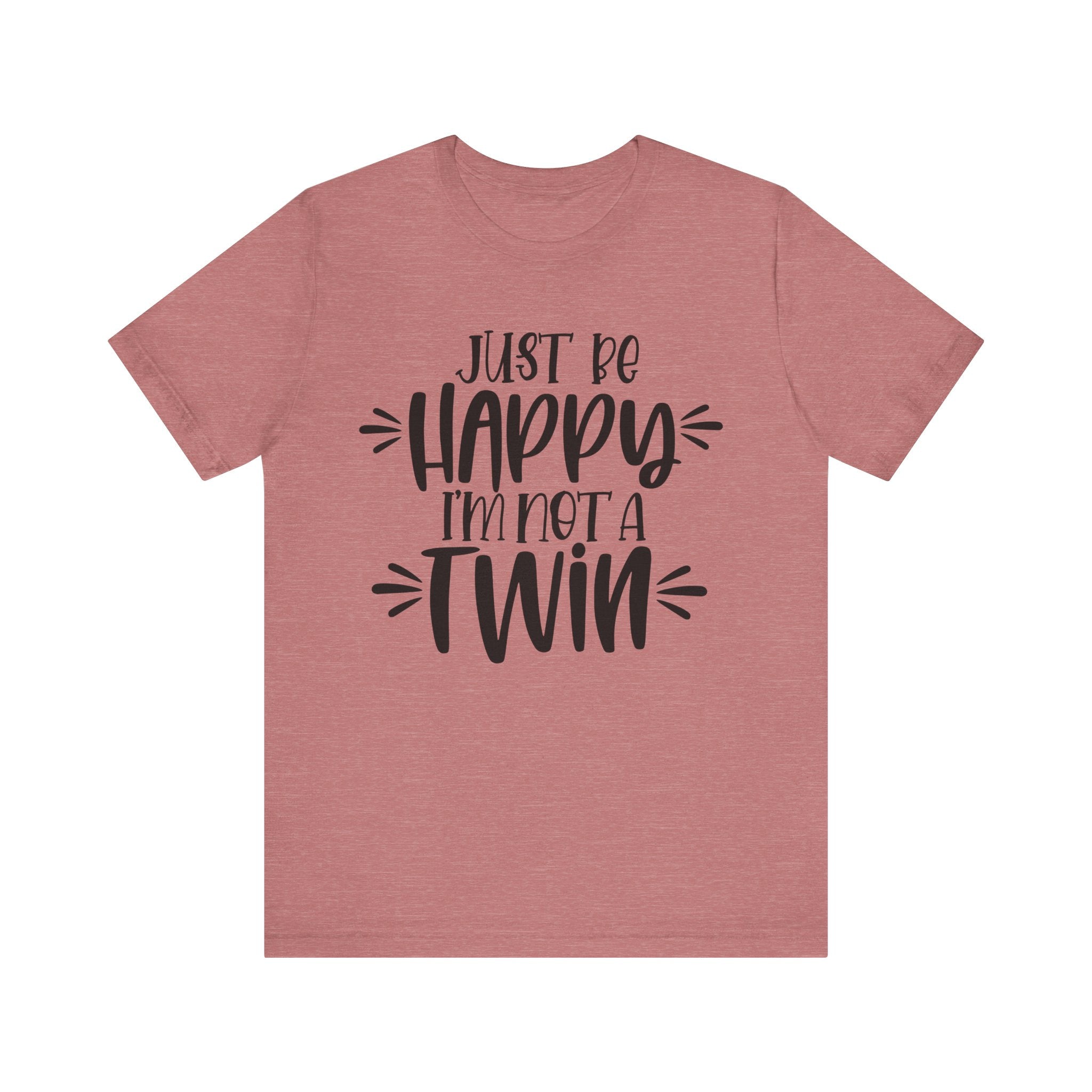 Just Be Happy I'm Not a Twin | Tee
