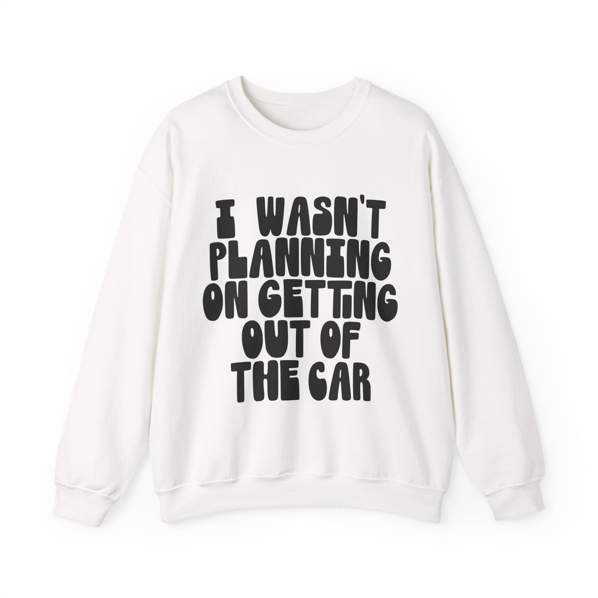 I Wasn't Planning on Getting Out of the Car | Crewneck Sweatshirt