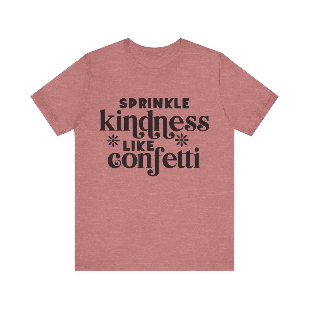 Sprinkle Kindness Like Confetti | Tee