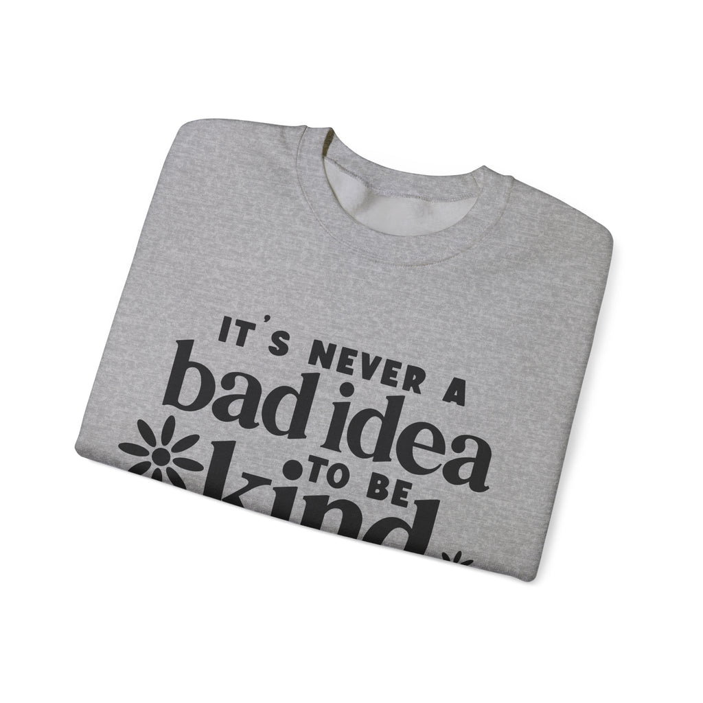 It's Never a Bad Idea to Be Kind | Crewneck Sweatshirt