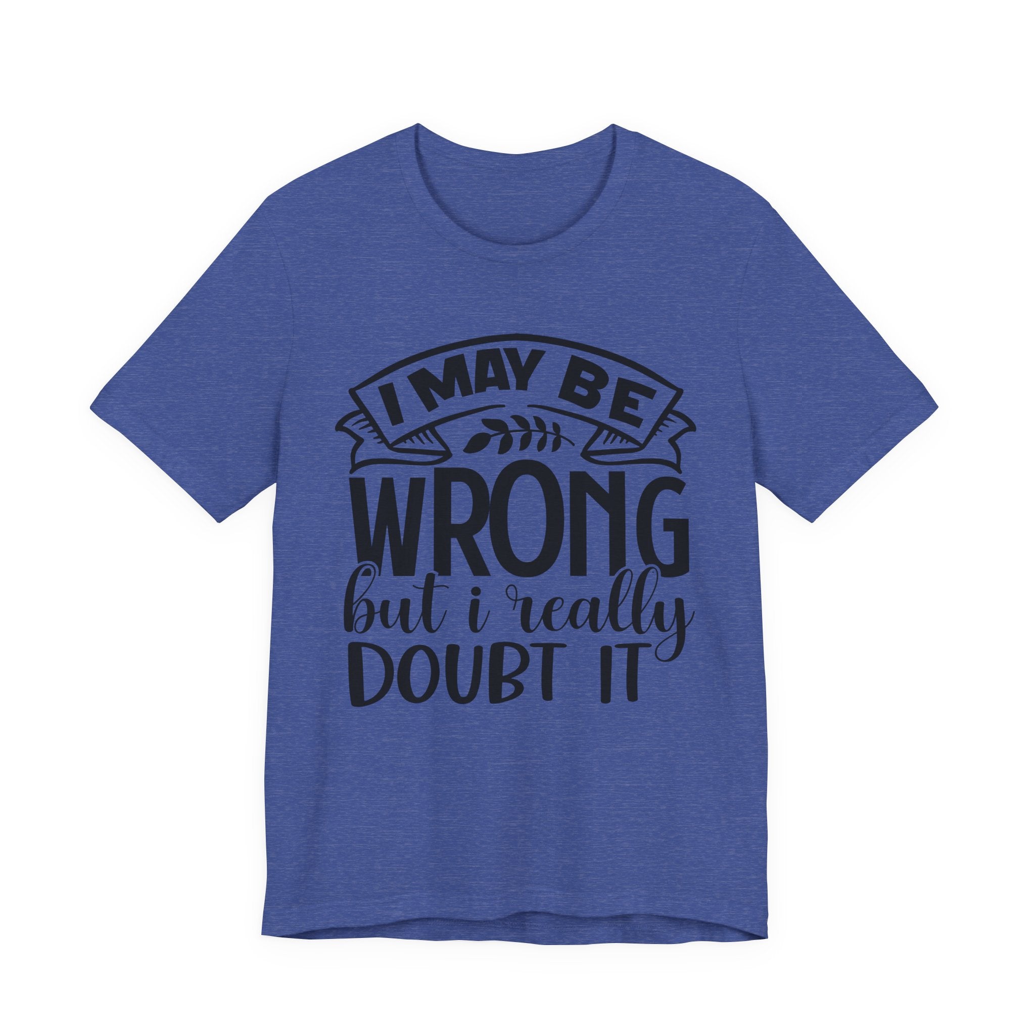 I May Be Wrong but I Really Doubt It | Tee