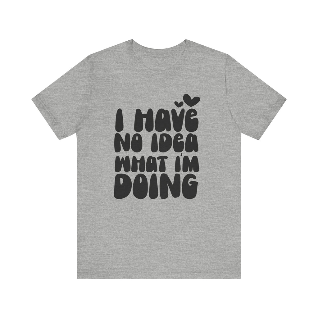 I Have No Idea What I Am Doing | Tee
