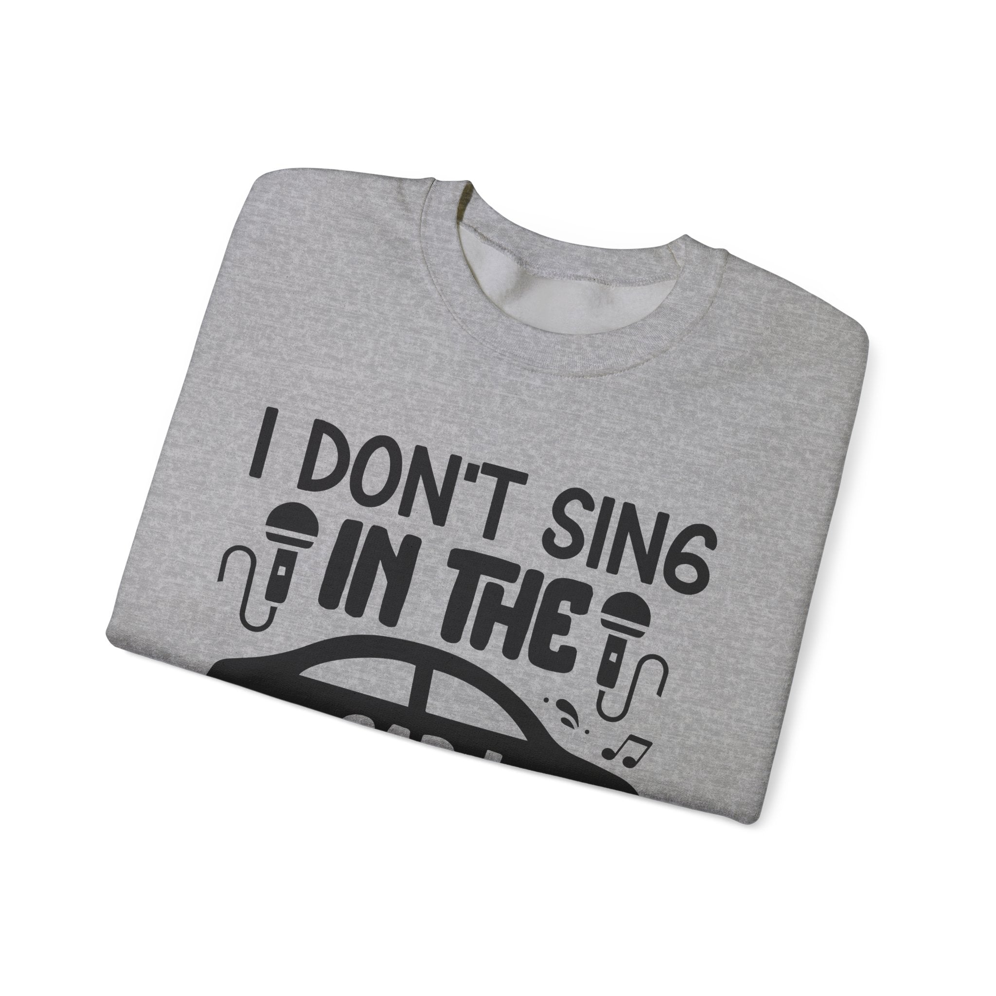 I Don't Sing in the Car, I Perform | Crewneck Sweatshirt