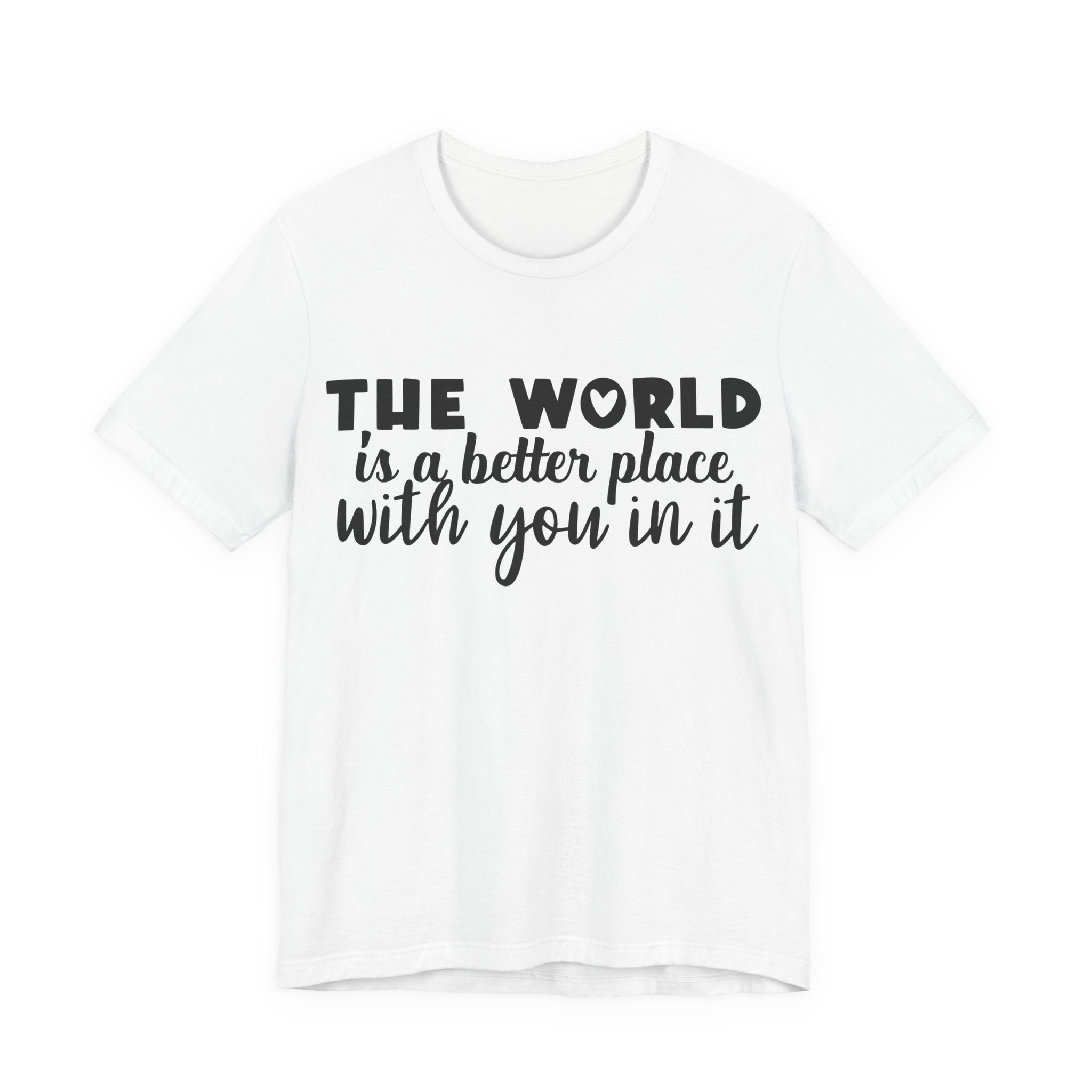 The World Is a Better Place With You in It | Tee