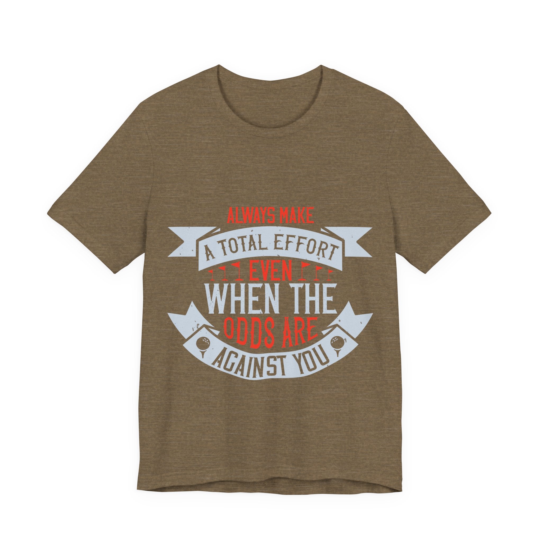 Always Make a Total Effort, Even When the Odds Are Against You | Tee