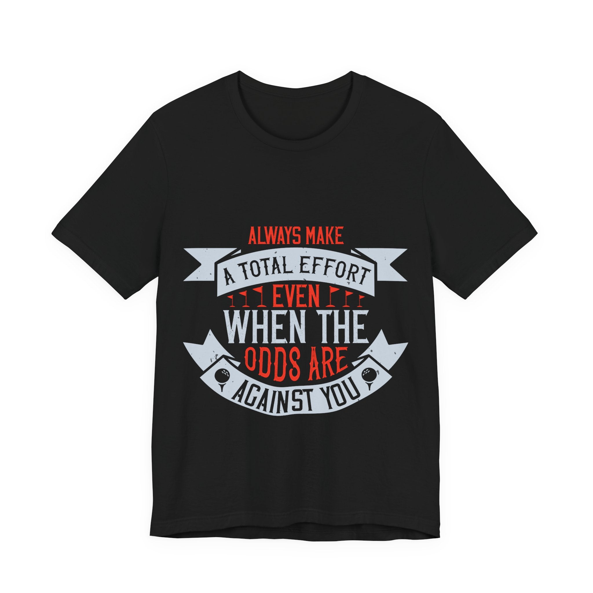 Always Make a Total Effort, Even When the Odds Are Against You | Tee