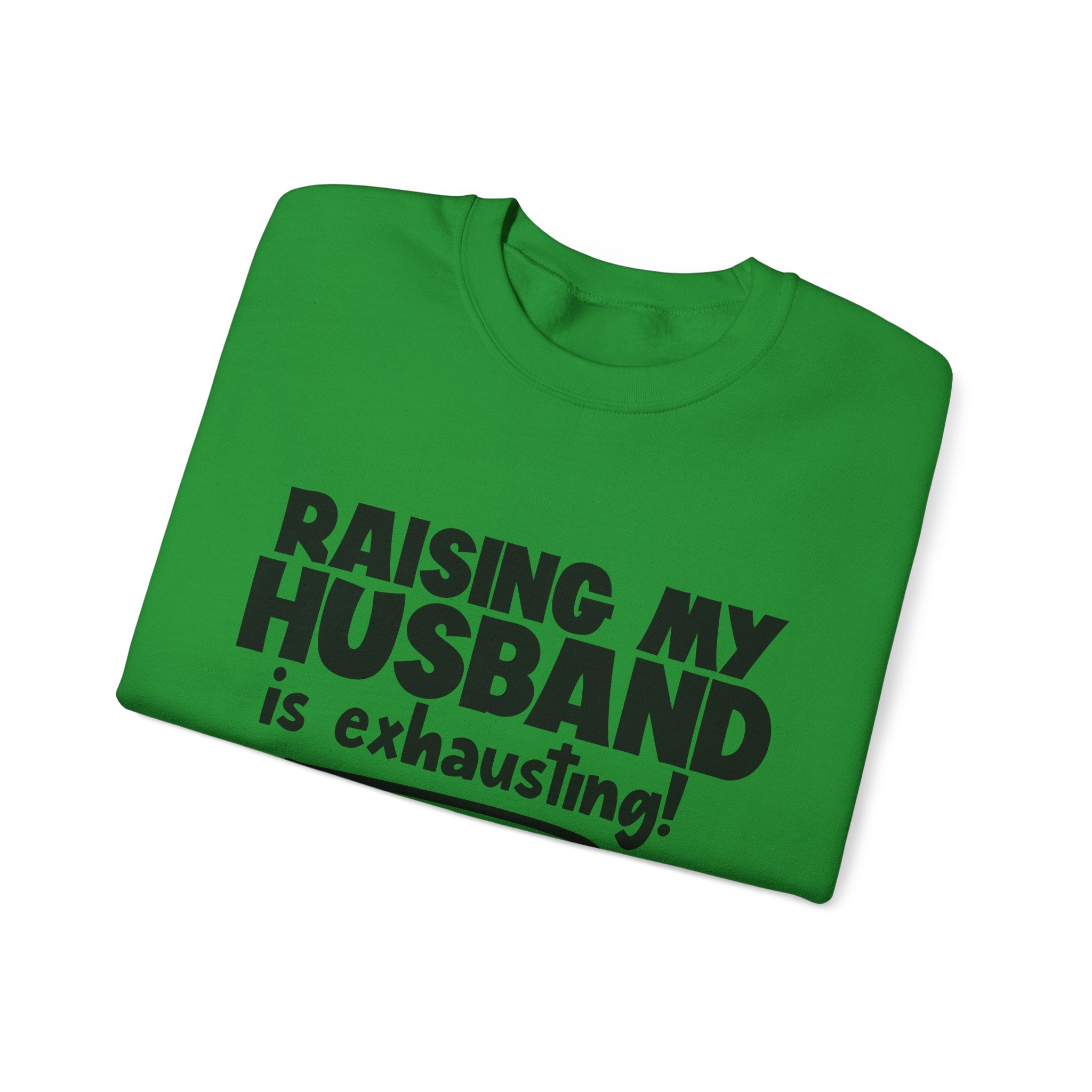 Raising My Husband Is Exhausting | Crewneck Sweatshirt