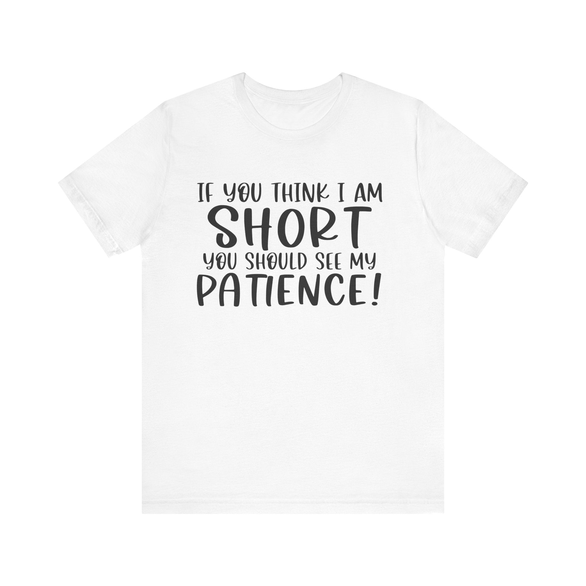If You Think I Am Short, You Should See My Patience | Tee