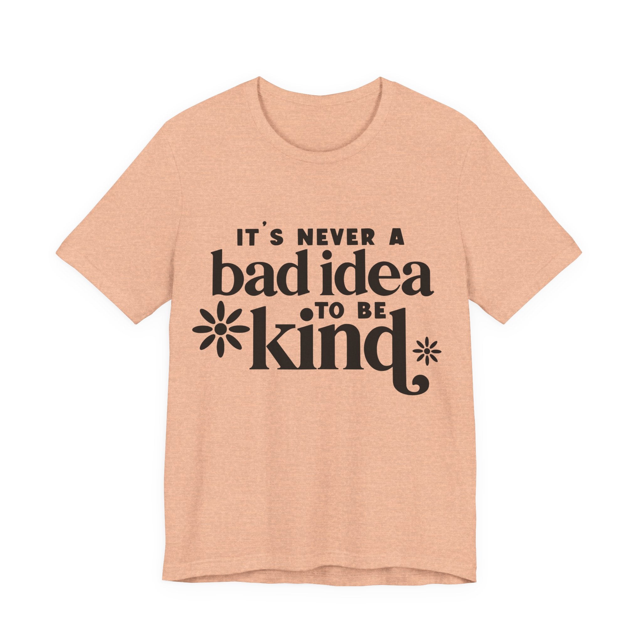 It's Never a Bad Idea to Be Kind | Tee
