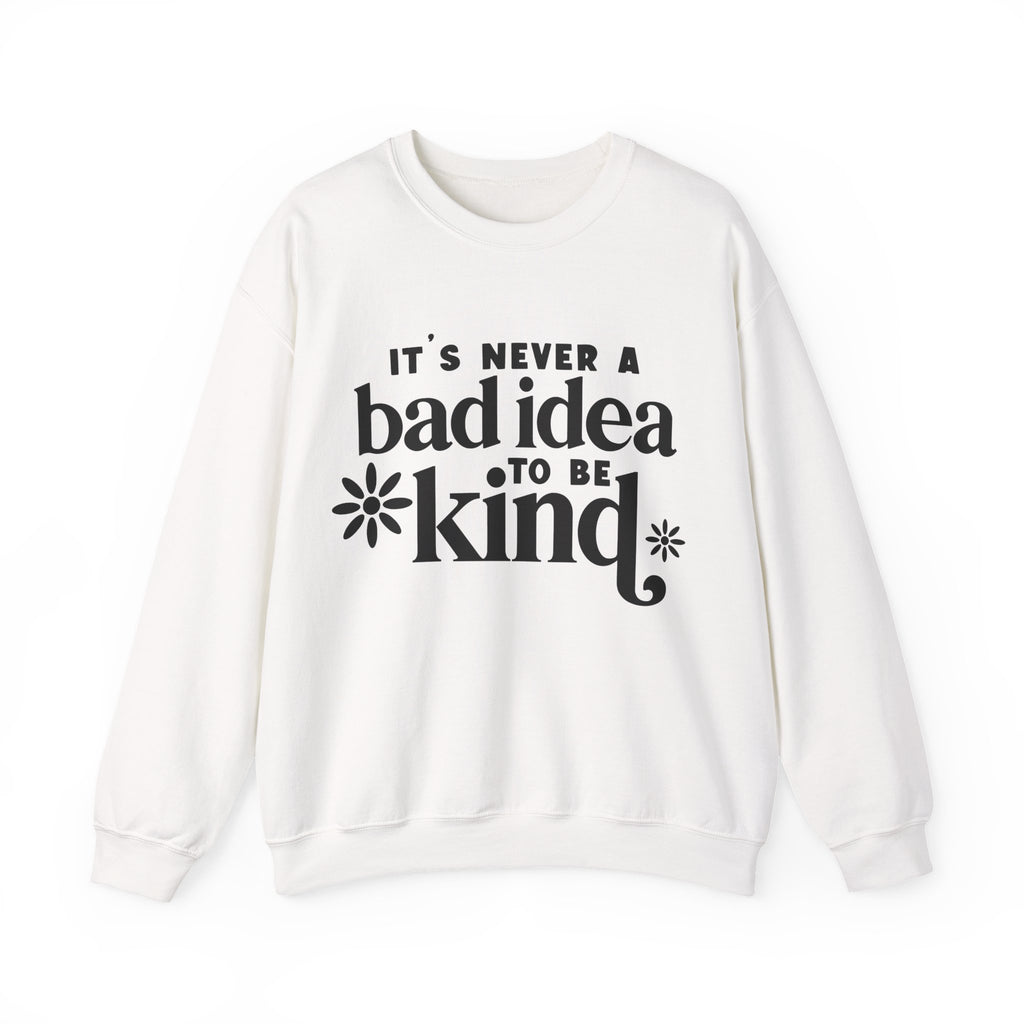 It's Never a Bad Idea to Be Kind | Crewneck Sweatshirt