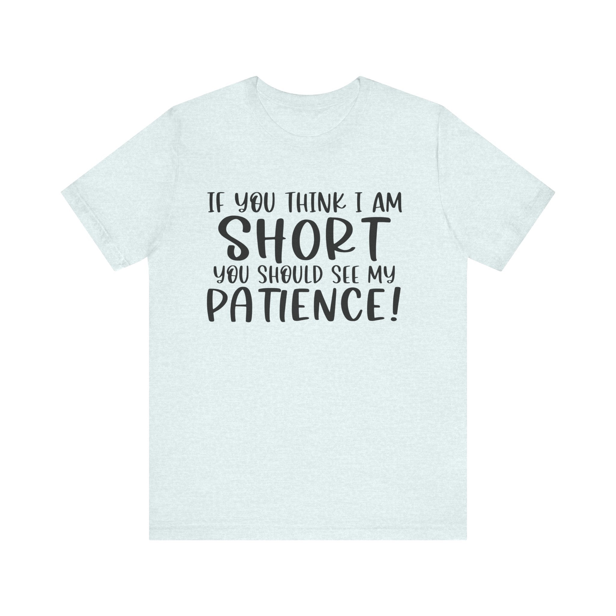 If You Think I Am Short, You Should See My Patience | Tee