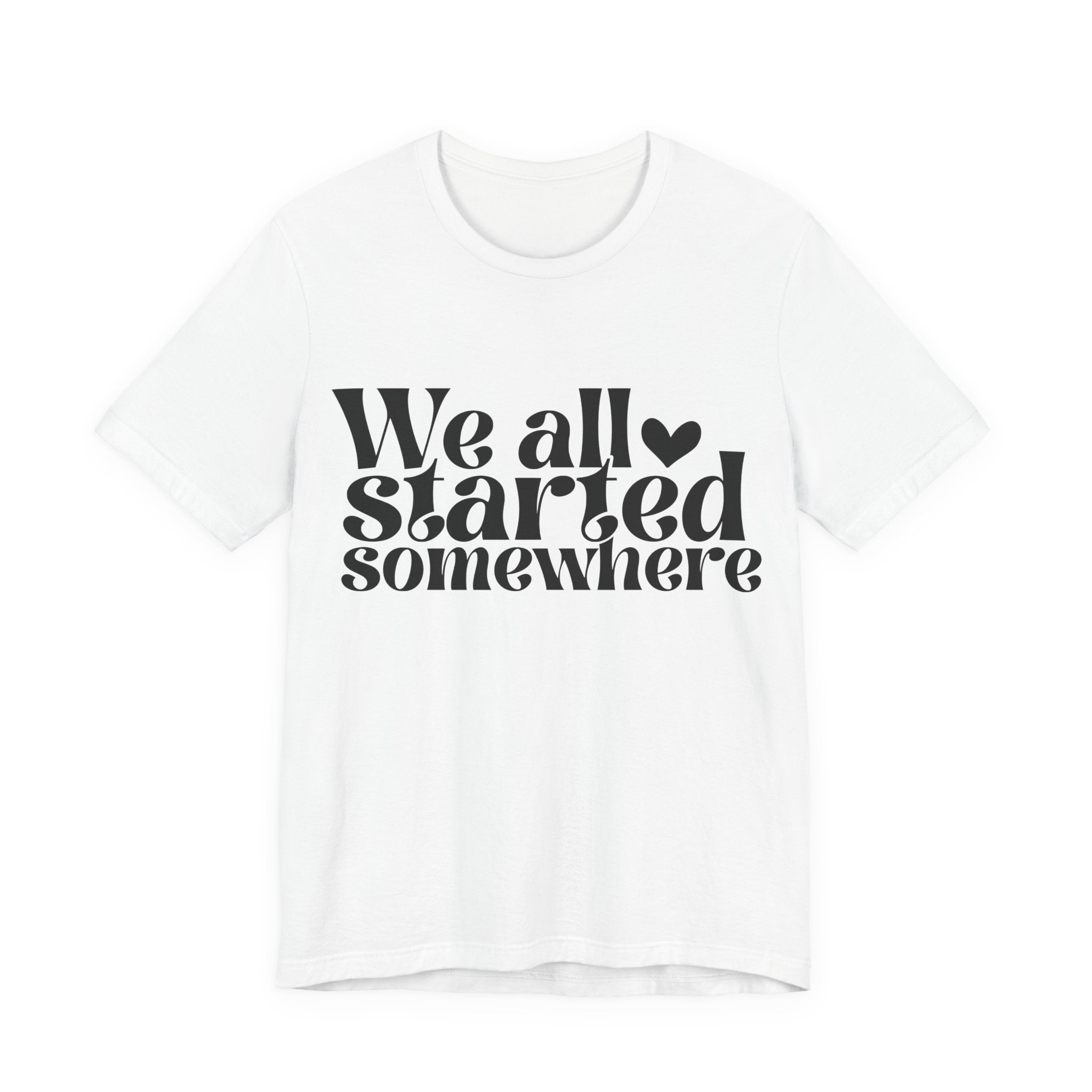 We All Started Somewhere | Tee