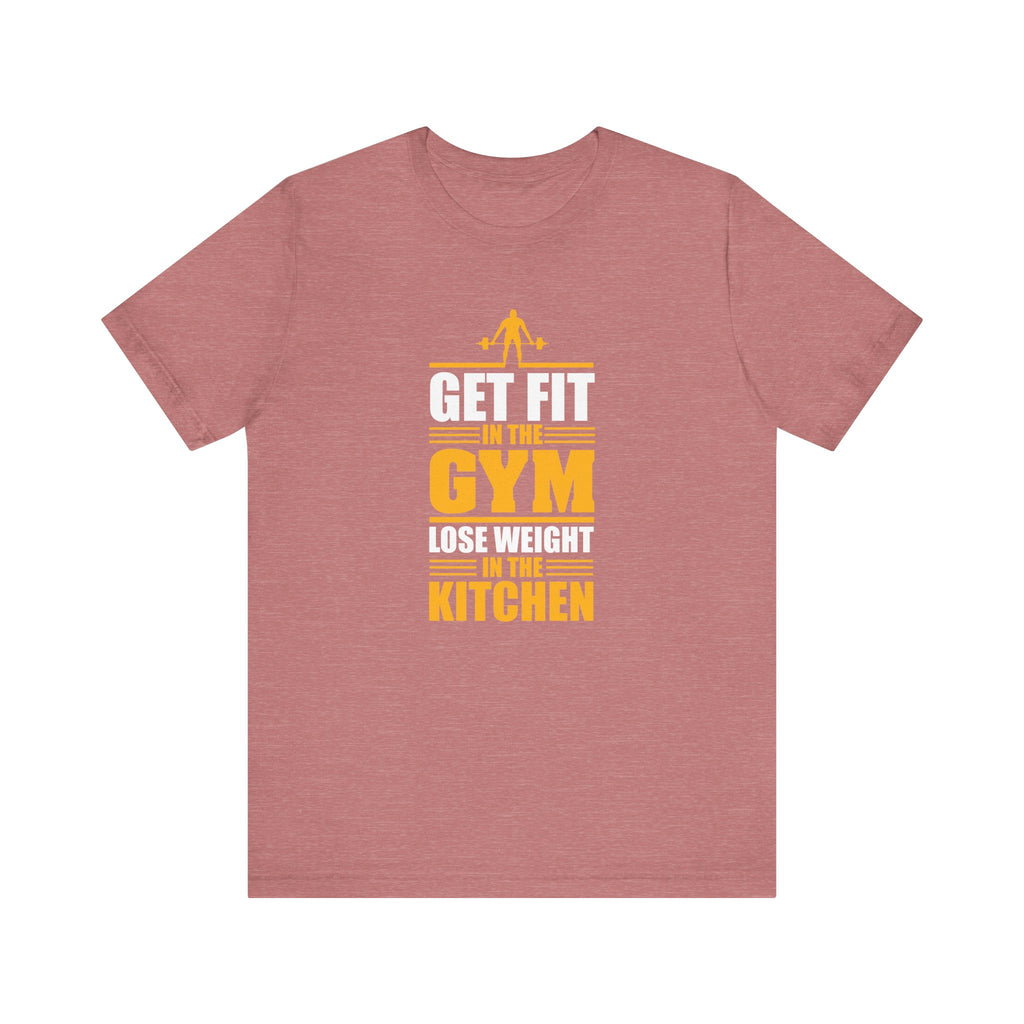 Get Fit in the Gym, Lose Weight in the Kitchen | Tee