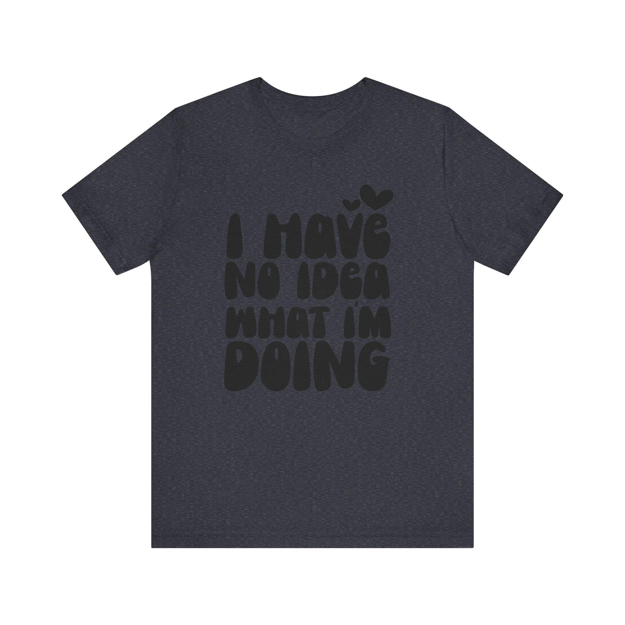 I Have No Idea What I Am Doing | Tee