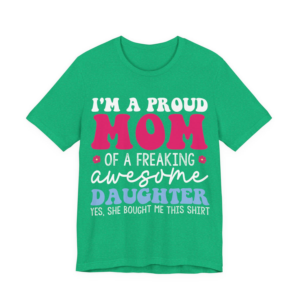 I'm a Proud Mom of a Freaking Awesome Daughter, Yes | Tee