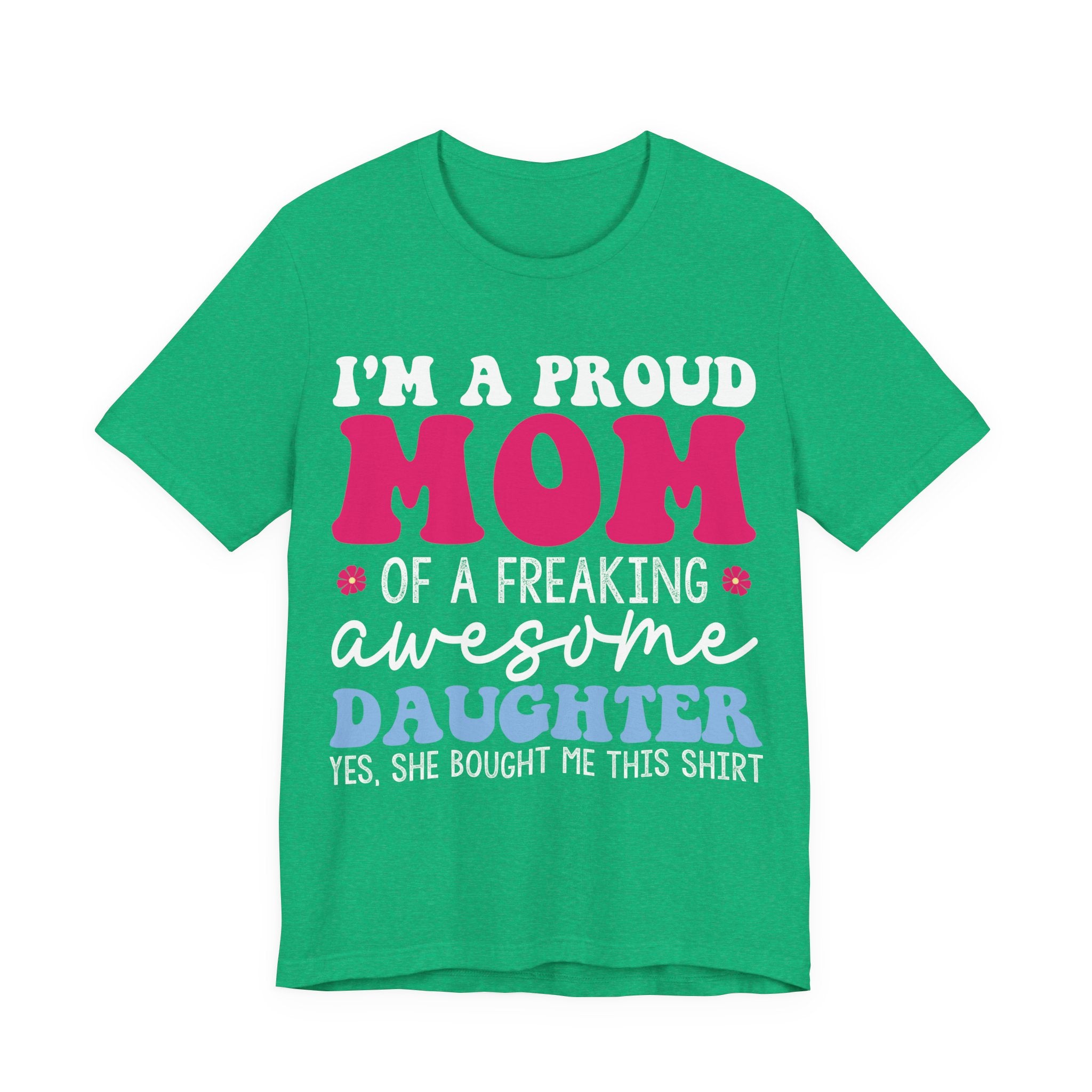 I'm a Proud Mom of a Freaking Awesome Daughter, Yes | Tee