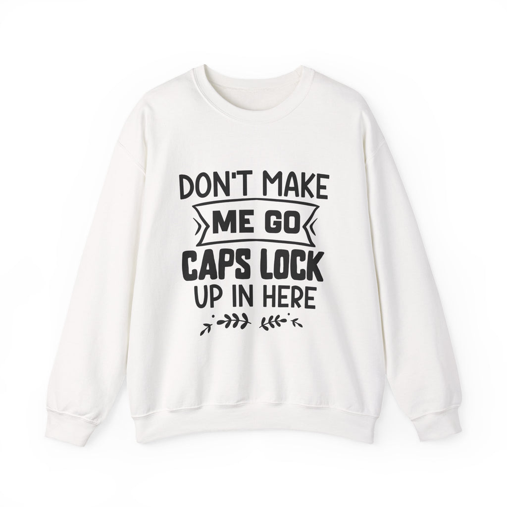 Don't Make Me Go Caps Lock Up in Here | Crewneck Sweatshirt