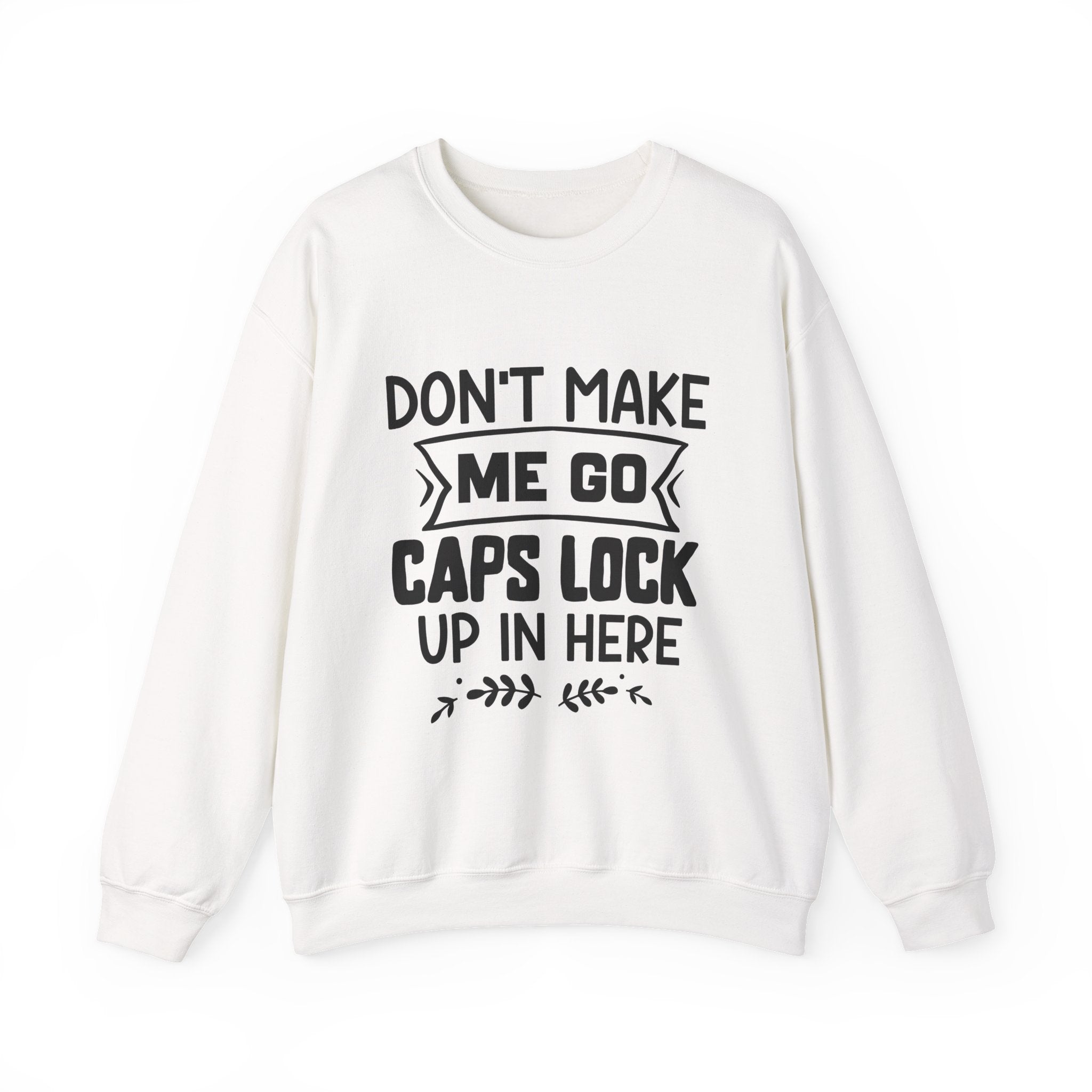 Don't Make Me Go Caps Lock Up in Here | Crewneck Sweatshirt