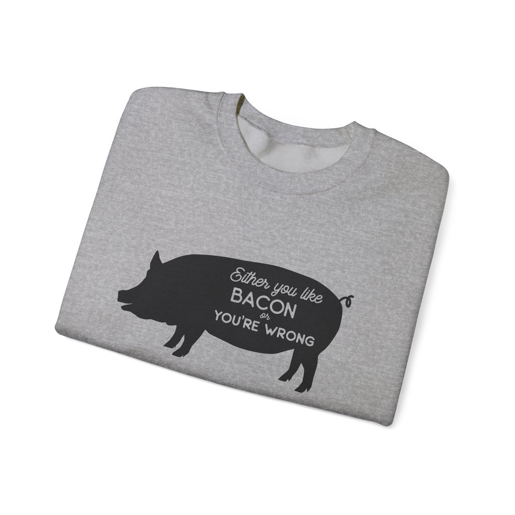 Either You Like Bacon or You're Wrong | Crewneck Sweatshirt