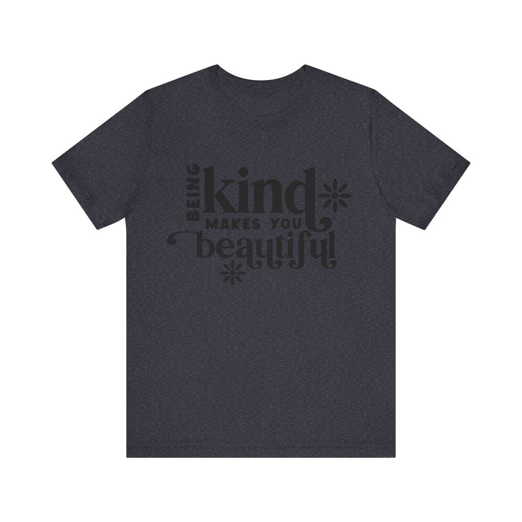 Being Kind Makes You Beautiful | Tee