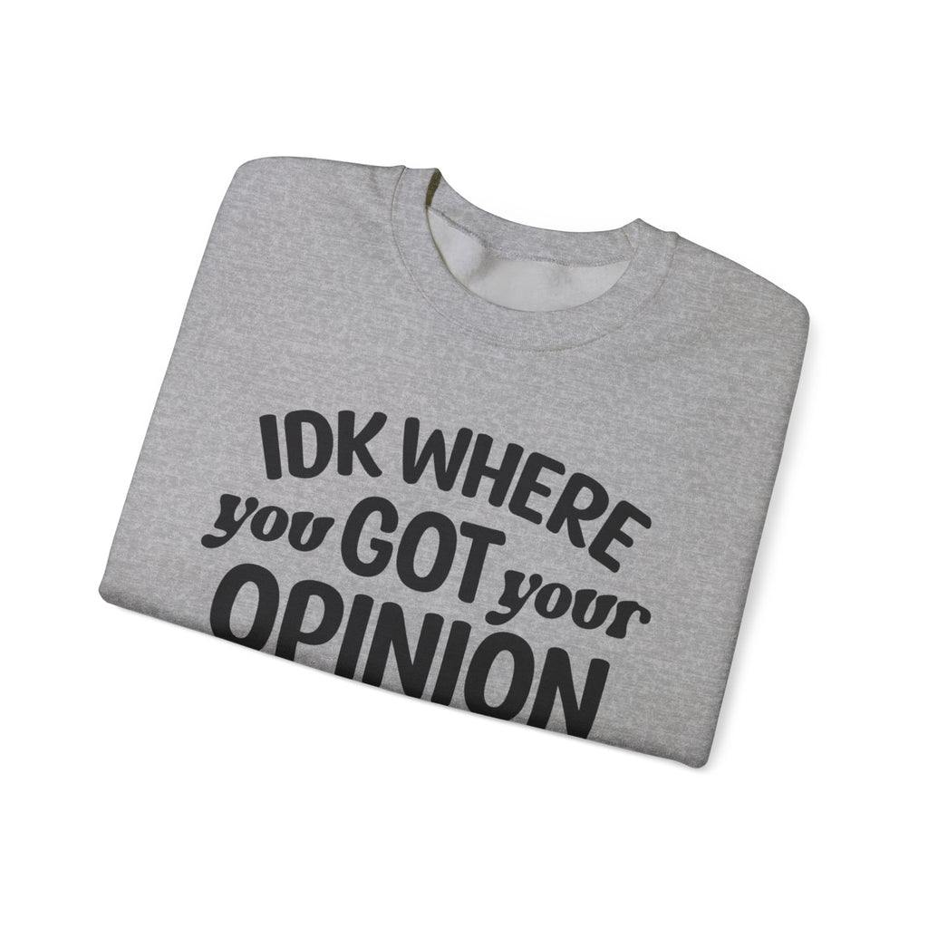 IDK Where You Got Your Opinion, But I Hope You Kept the Receipt | Crewneck Sweatshirt