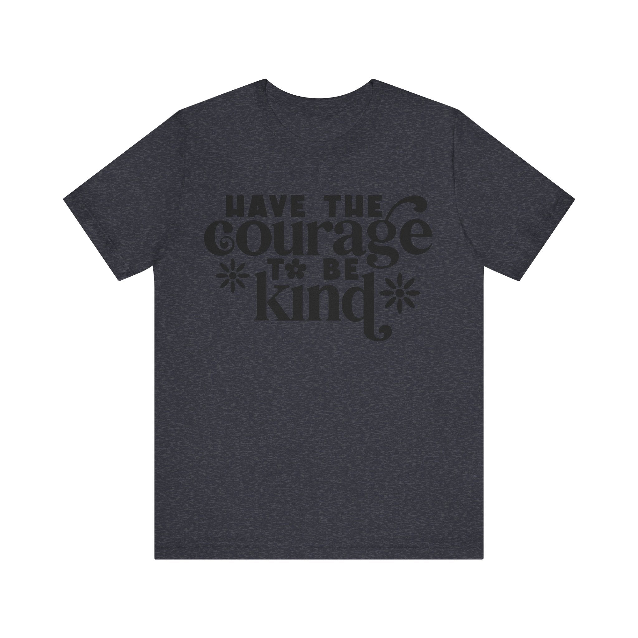 Have the Courage to Be Kind | Tee