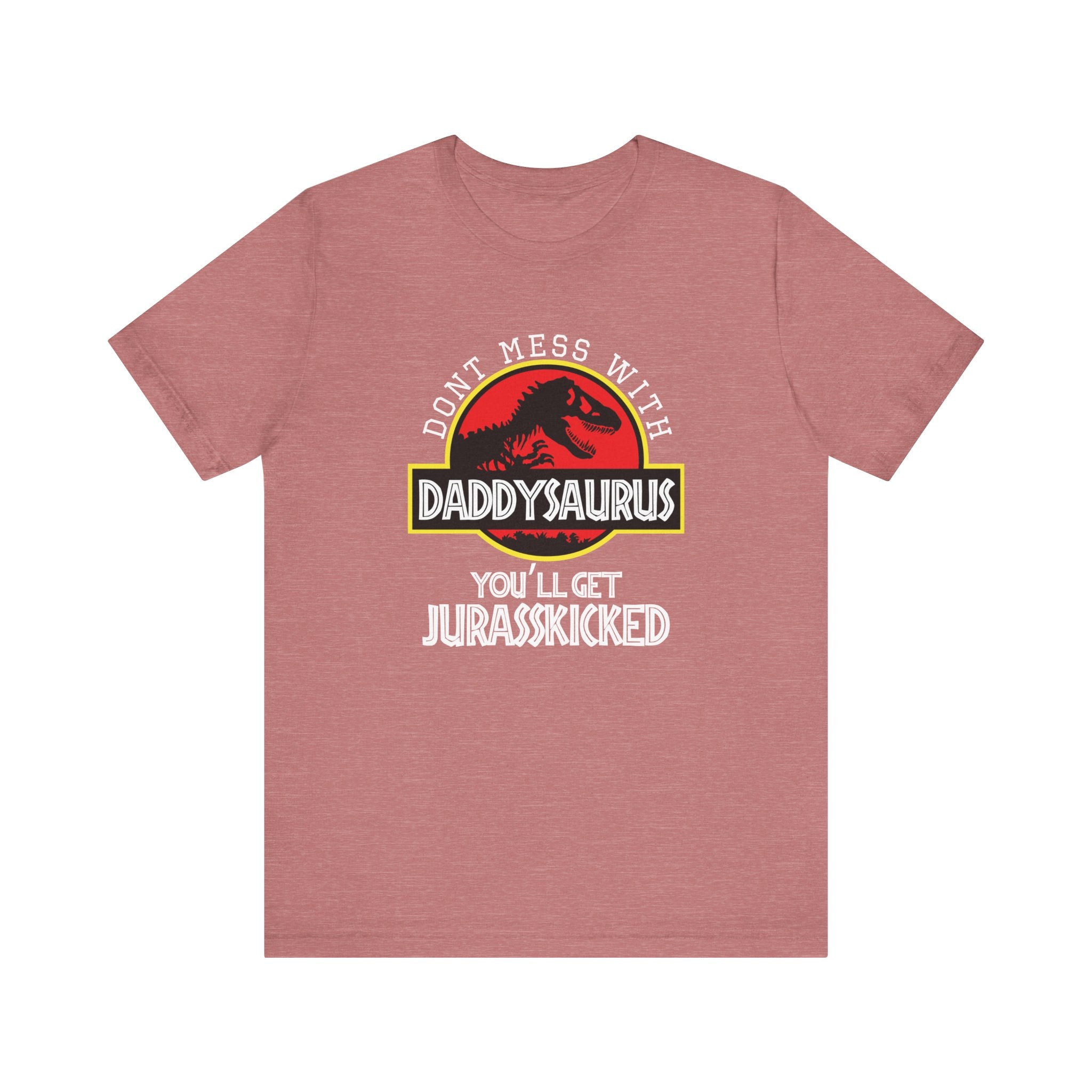 Don't Mess With Daddy, You'll Get Jurasskicked | Tee
