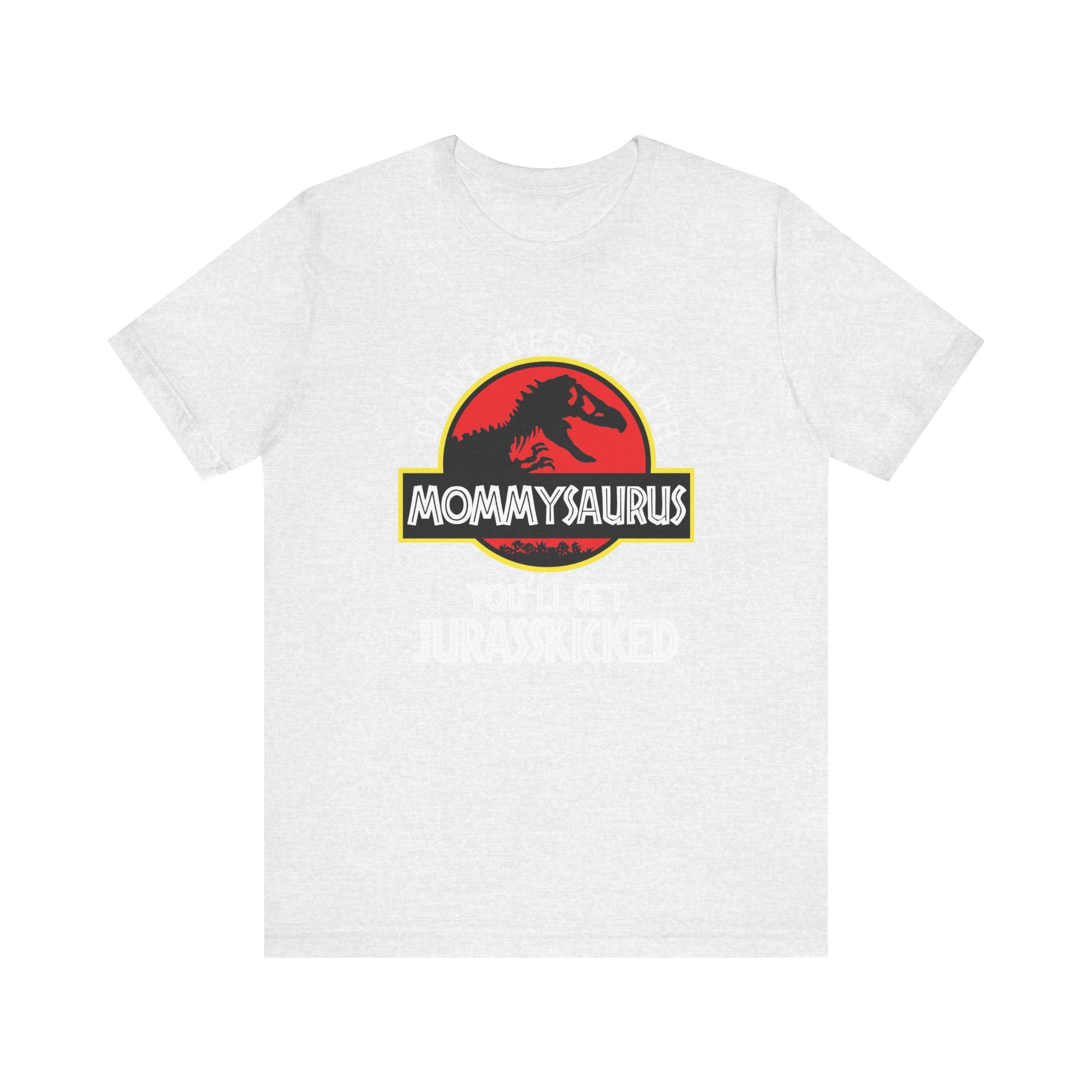 Don't Mess With Mommy, You'll Get Jurasskicked | Tee