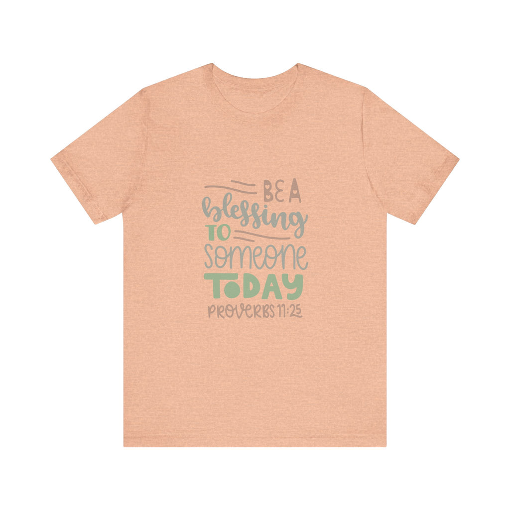 Be a Blessing to Someone Today - Proverbs 11:25 | Tee