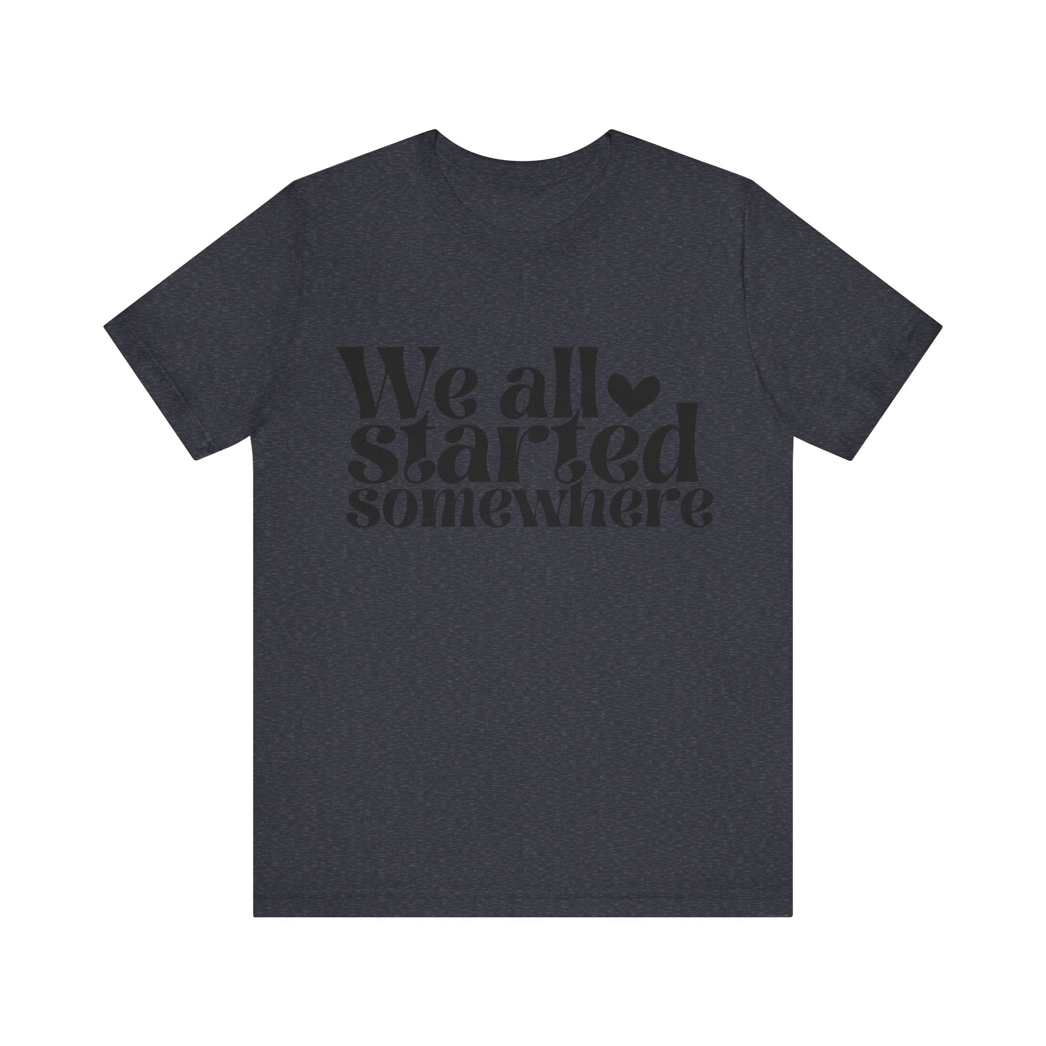 We All Started Somewhere | Tee